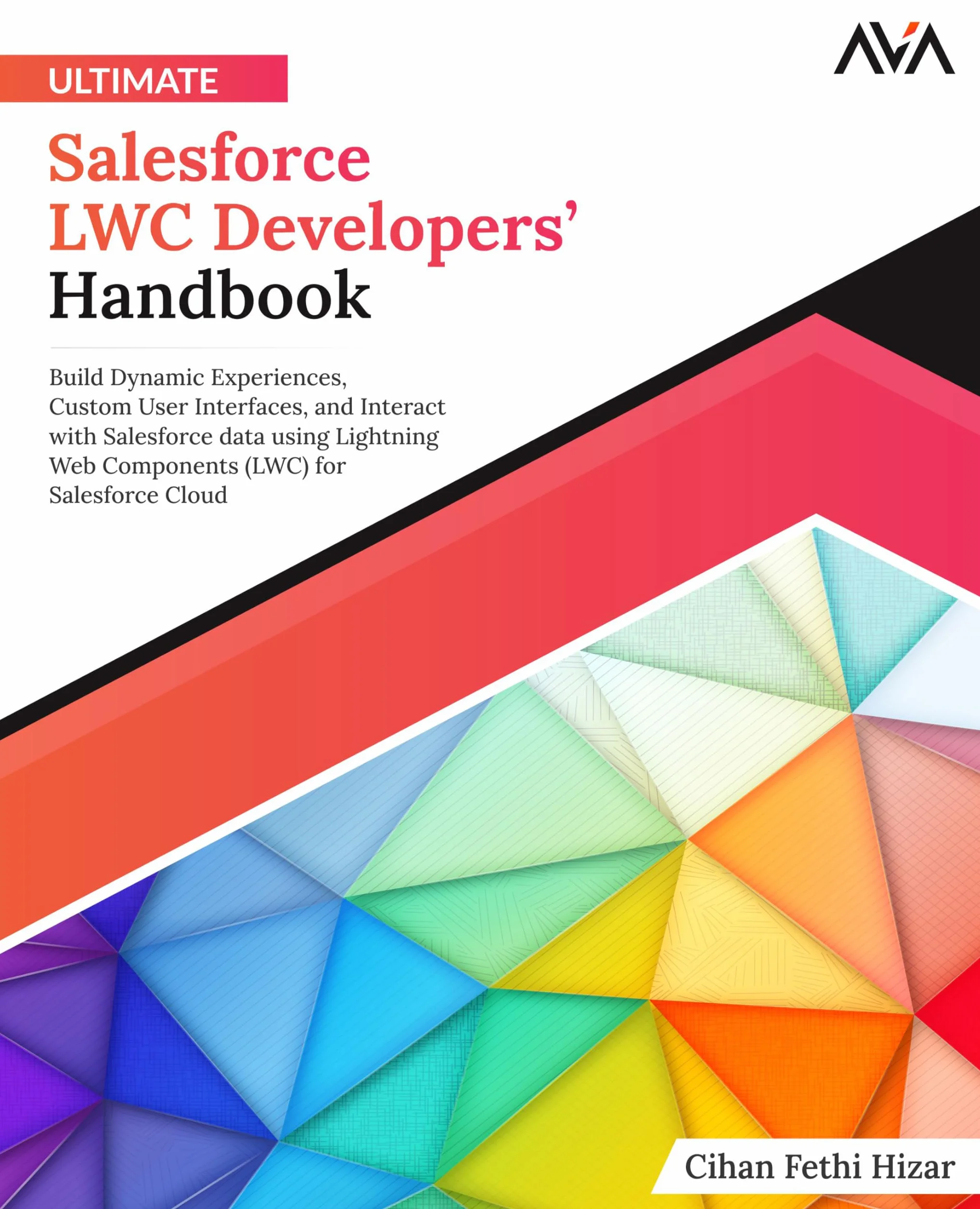 Ultimate Salesforce LWC Developers’ Handbook: Build Dynamic Experiences, Custom User Interfaces, and Interact with Salesforce data using Lightning Web ... (LWC) for Salesforce Cloud (English Edition)