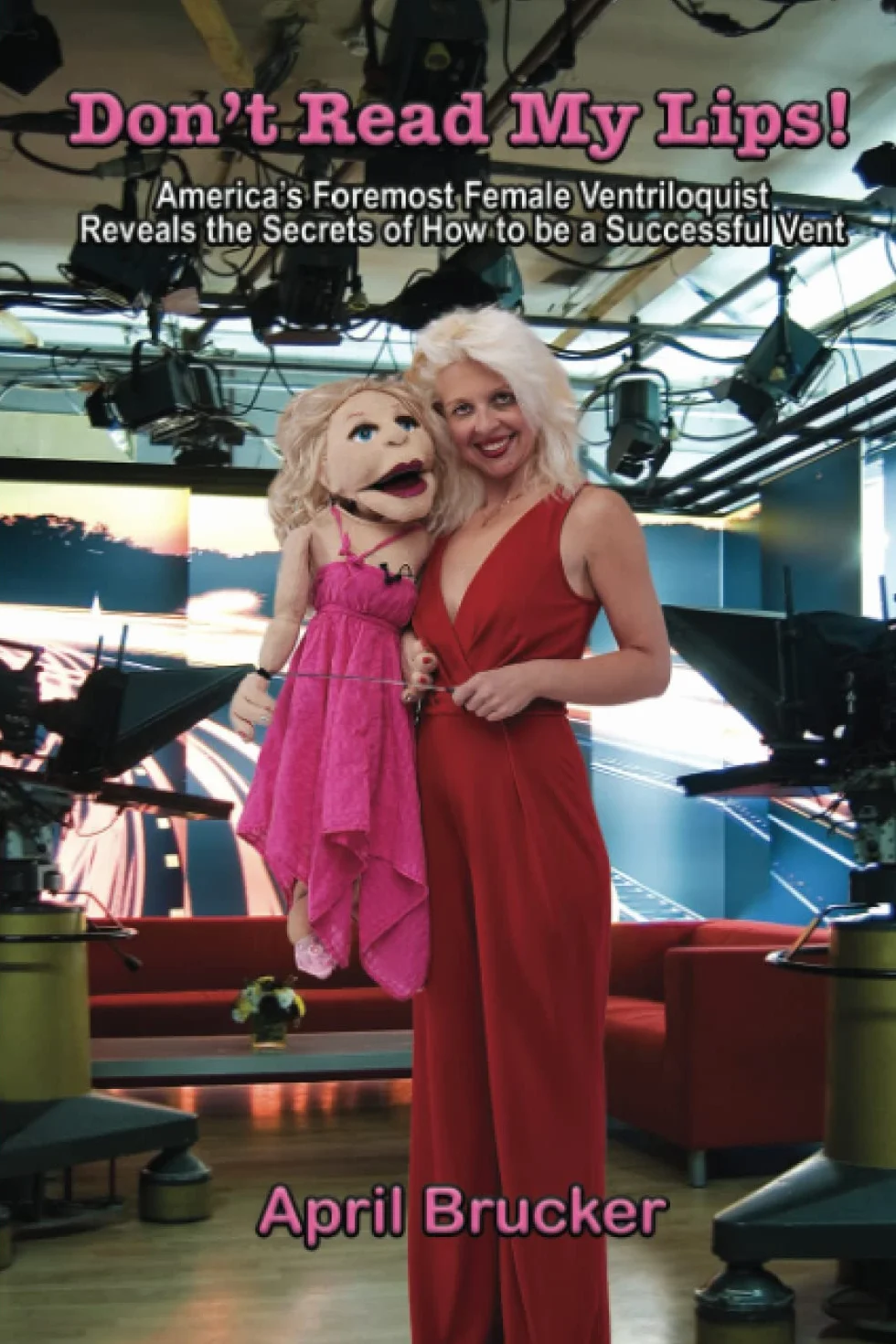 Don't Read My Lips!: America’s Foremost Female Ventriloquist Reveals the Secrets of How to be a Successful Vent