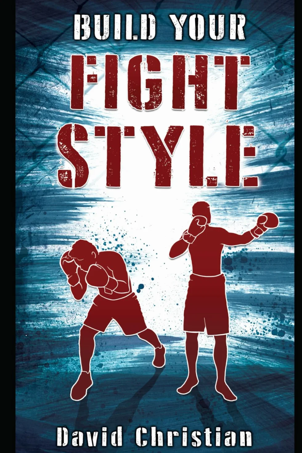 Build Your Fight Style: Boxing, MMA, Muay Thai, Kickboxing & Martial Arts
