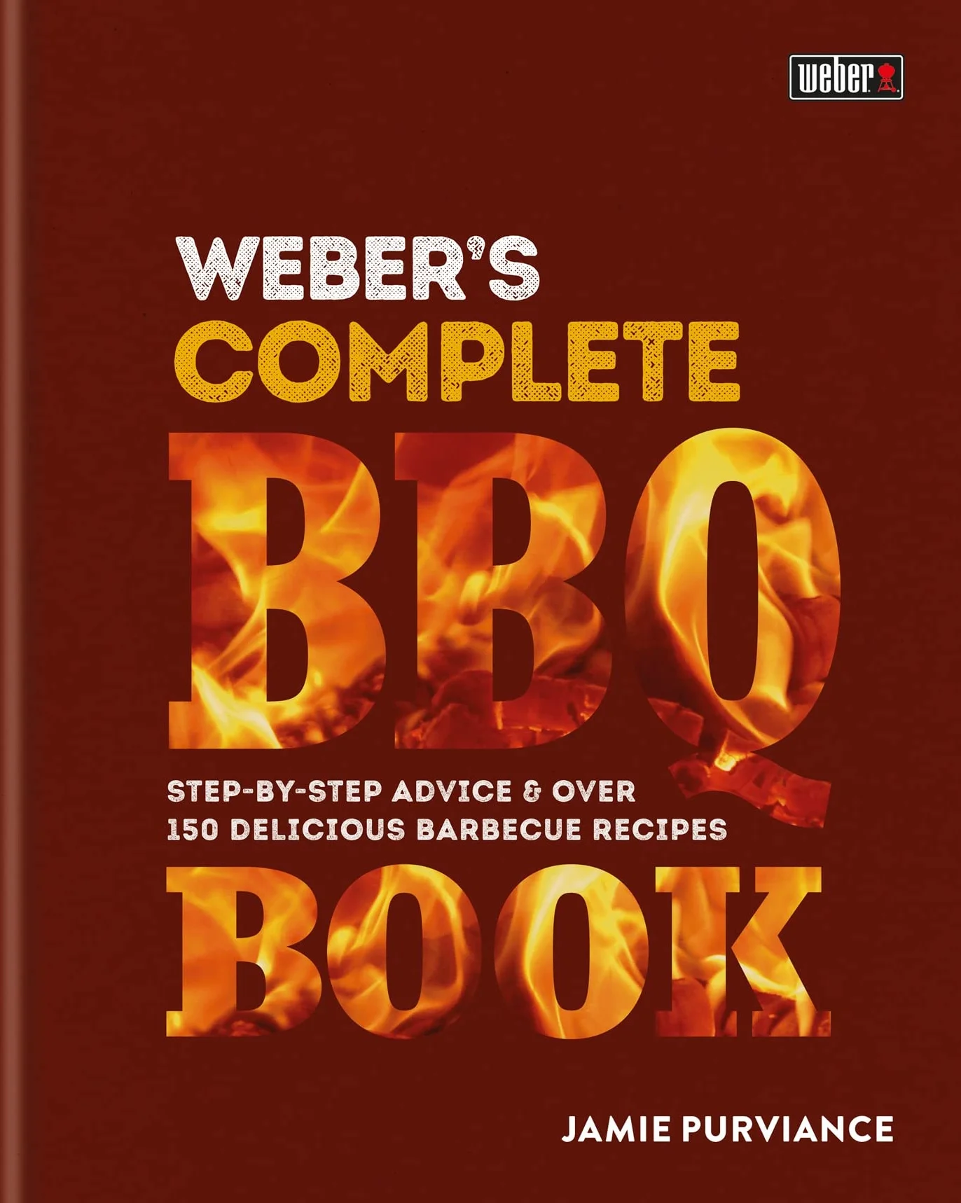 Weber's Complete BBQ Book: Step-by-step advice and over 150 delicious barbecue recipes