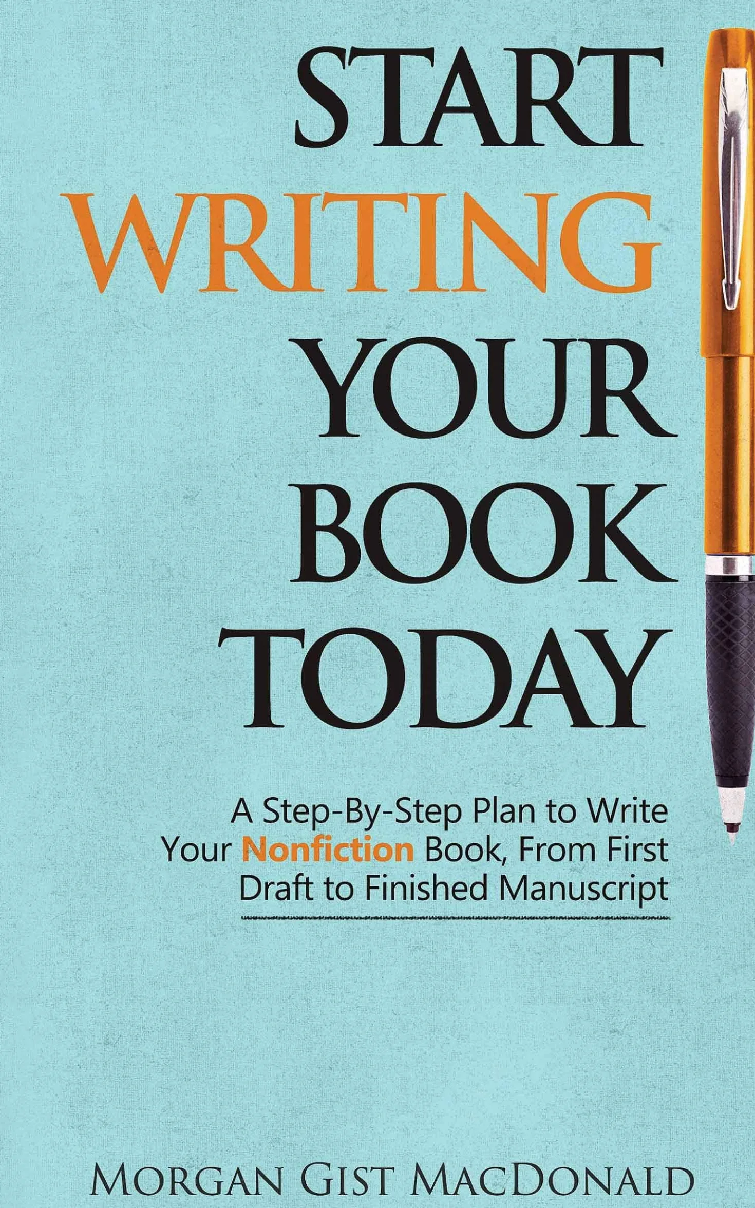 Start Writing Your Book Today: A Step-by-Step Plan to Write Your Nonfiction Book, From First Draft to Finished Manuscript
