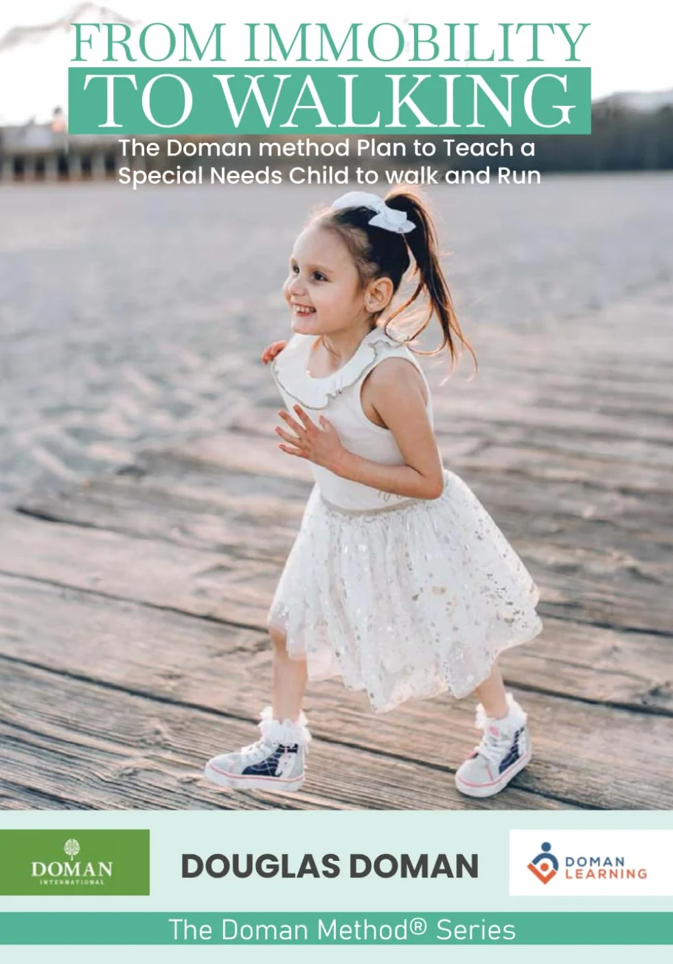 From Immobility to Walking: The Doman Method Plan to Teach a Special Needs Child to Walk and Run