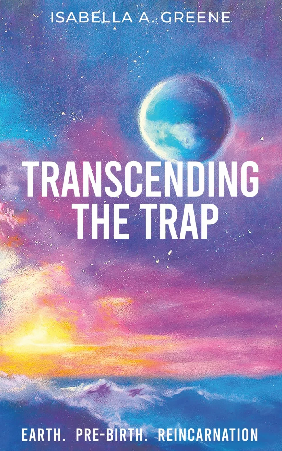 TRANSCENDING THE TRAP: Earth, Pre-birth, Reincarnation: 3