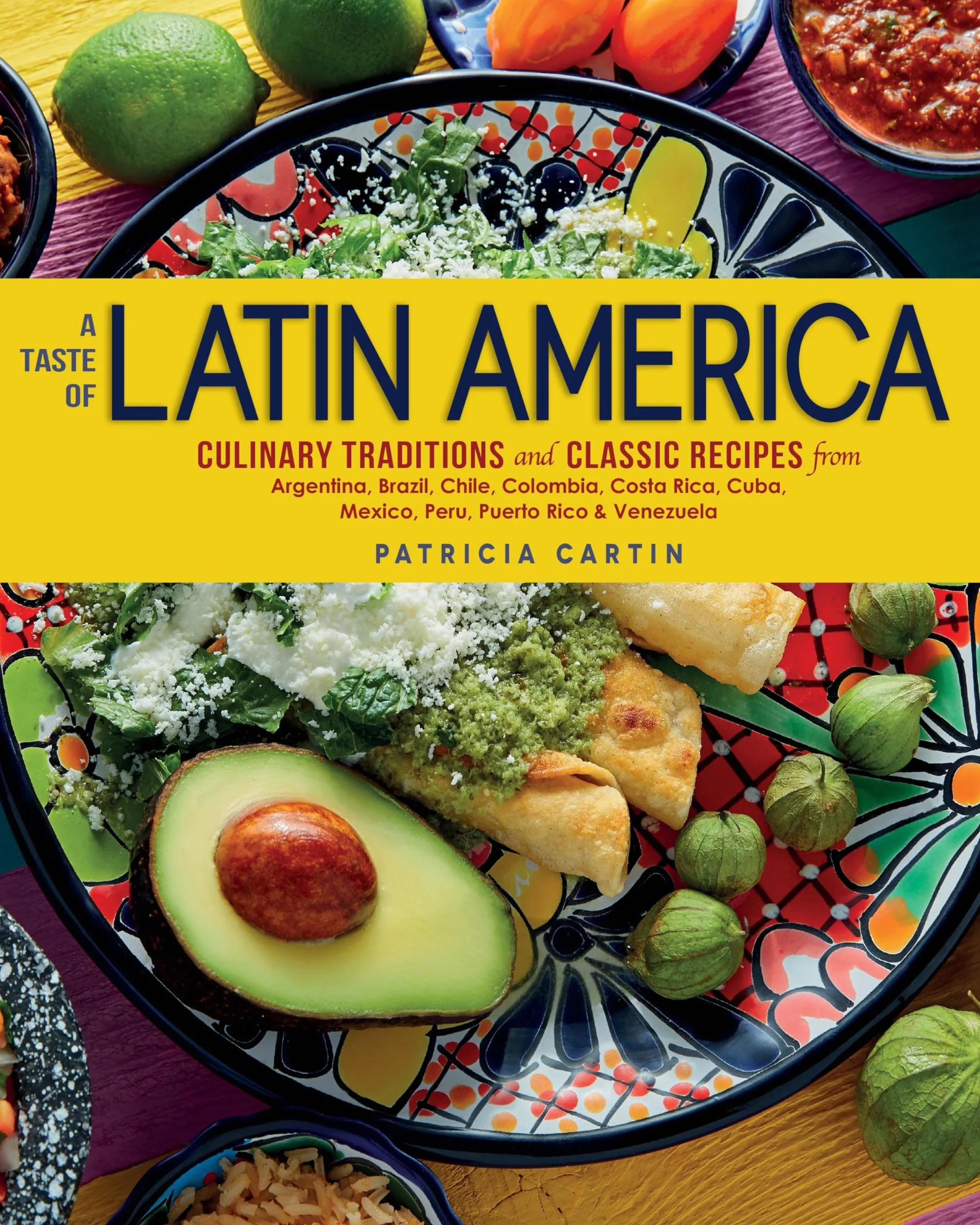 A Taste of Latin America: Culinary Traditions and Classic Recipes from Argentina, Brazil, Chile, Colombia, Costa Rica, Cuba, Mexico, Peru, Puerto Rico & Venezuela