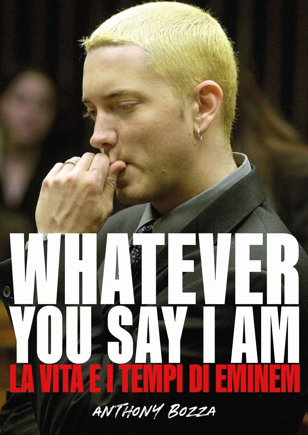 Whatever you say I am. La vita e i tempi di Eminem