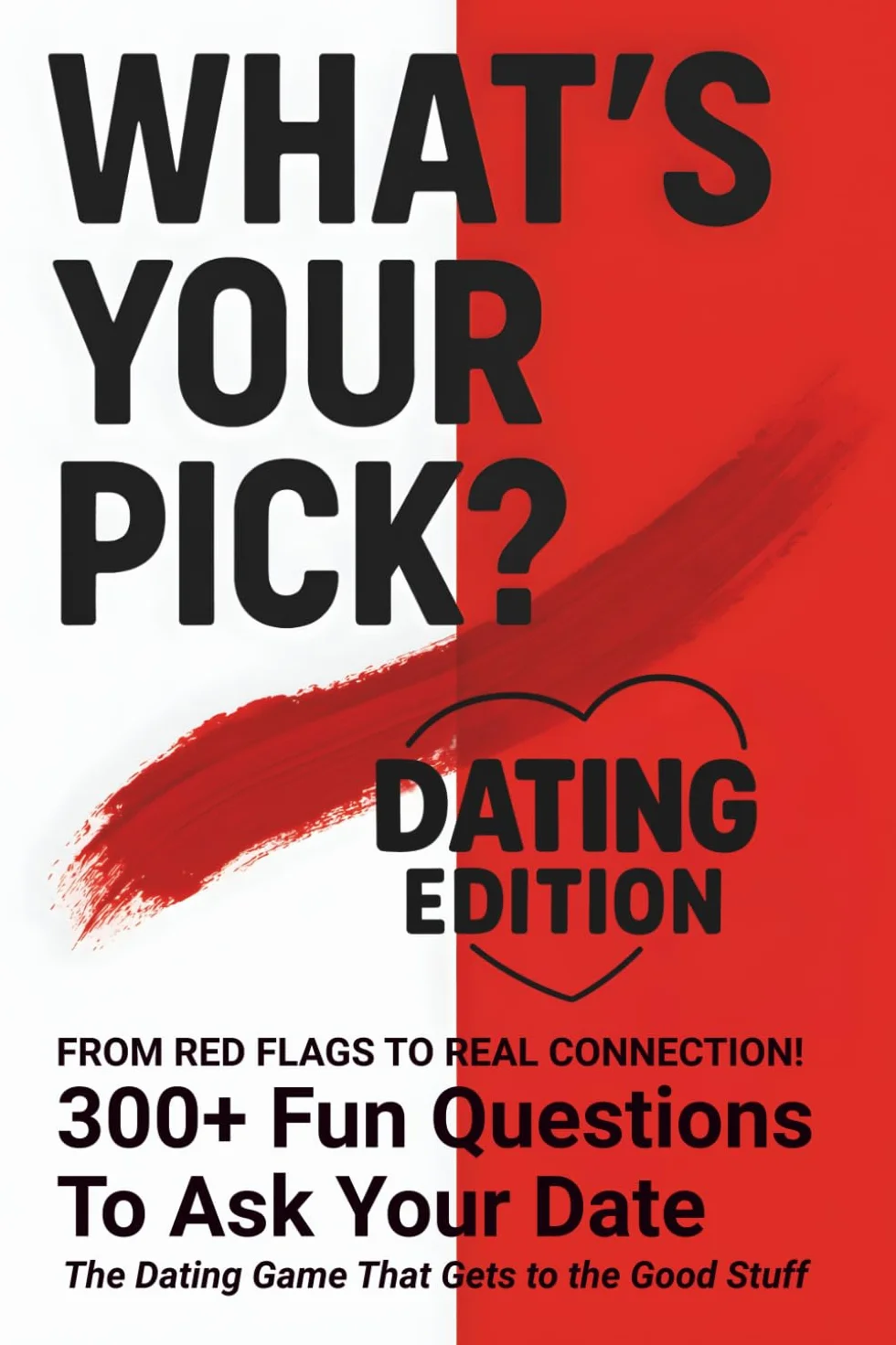 What's Your Pick? Dating Edition: From Red Flags to Real Connection! The Dating Game That Gets to the Good Stuff. 300+ fun questions to ask your date.