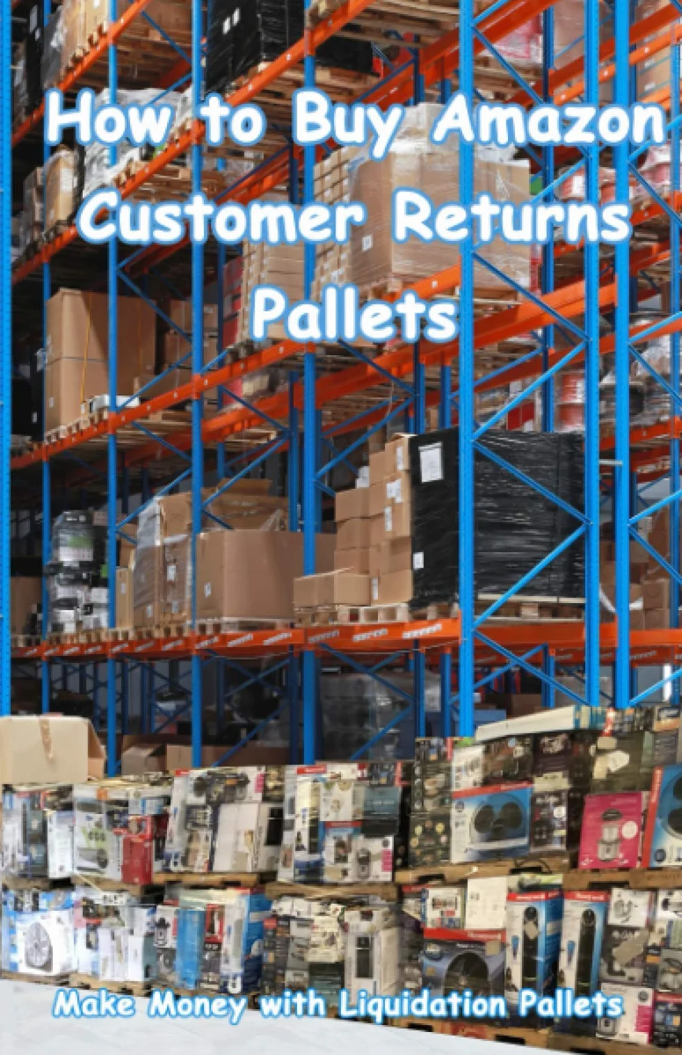 How to Buy Amazon Customer Returns Pallets: Make Money with Liquidation Pallets from Amazon