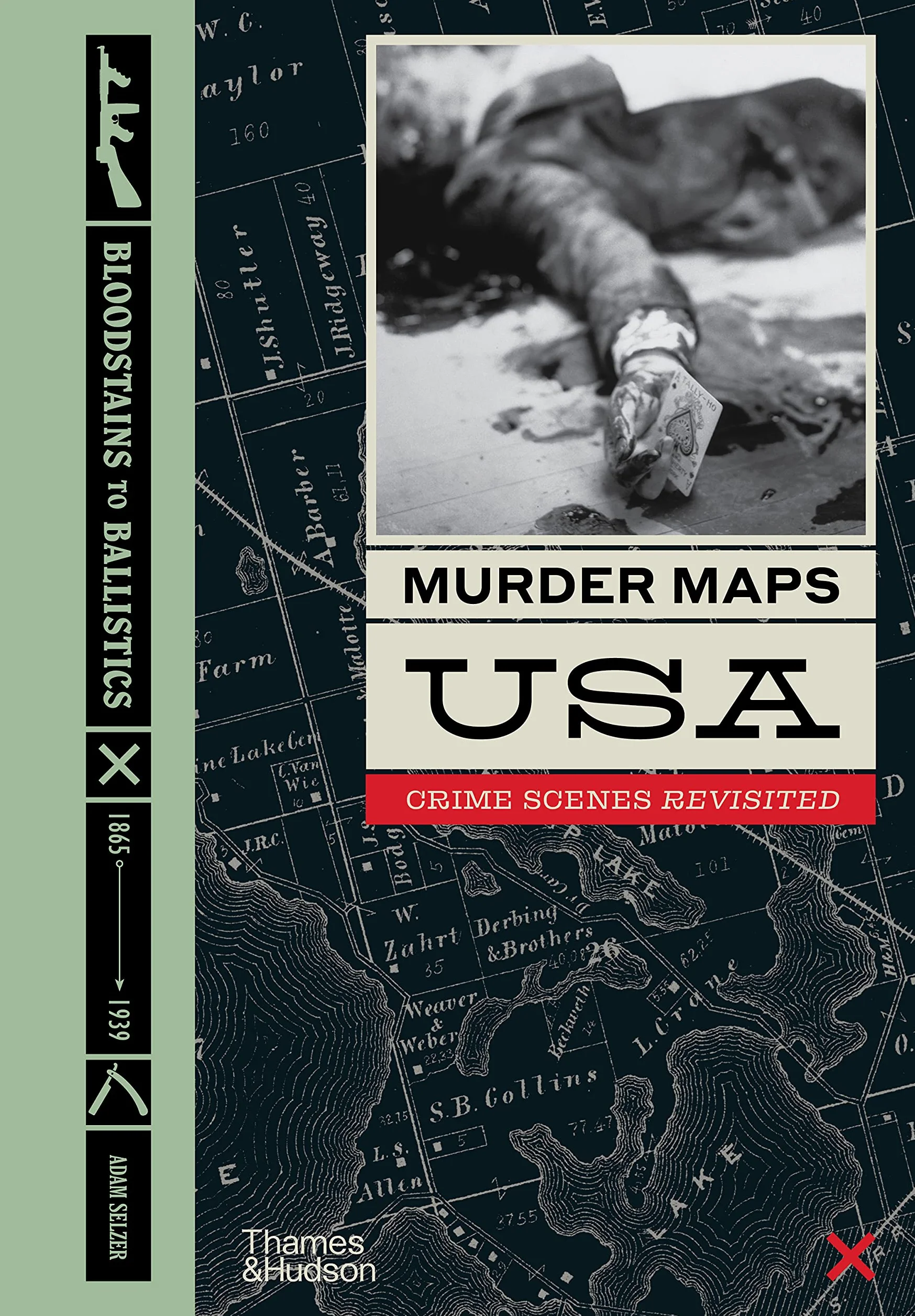Murder Maps USA Crime Scenes Revisited, Bloodstains to Ballistics 1865-1939 /anglais