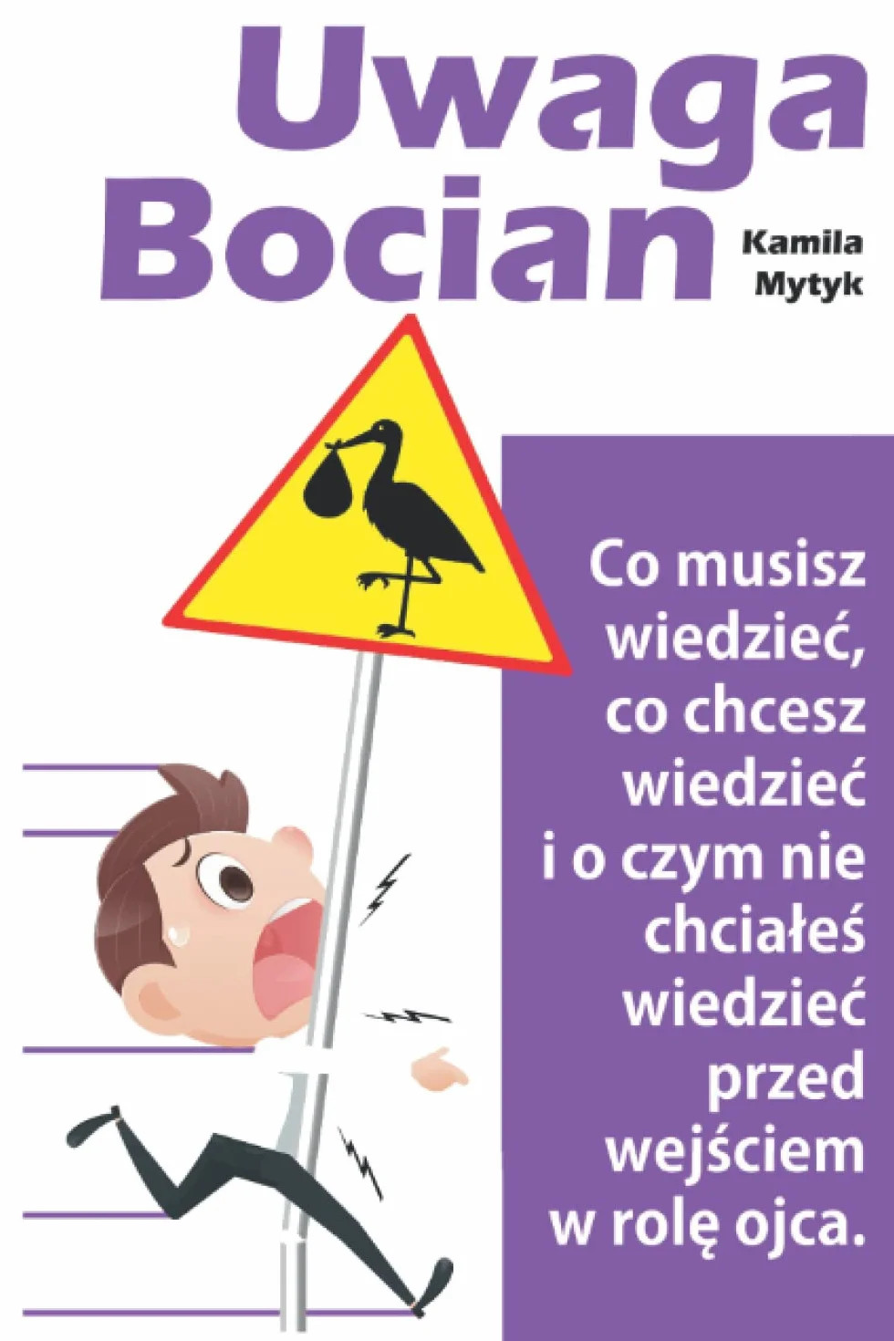 Uwaga Bocian: Co musisz wiedzieć, co chcesz wiedzieć i o czym nie chciałeś wiedzieć przed wejściem w rolę ojca.