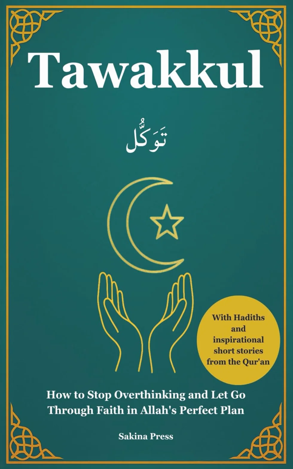 Tawakkul: How to Stop Overthinking and Let Go Through Faith in Allah's Perfect Plan. With Hadiths and Inspirational Short Stories from the Qur’an