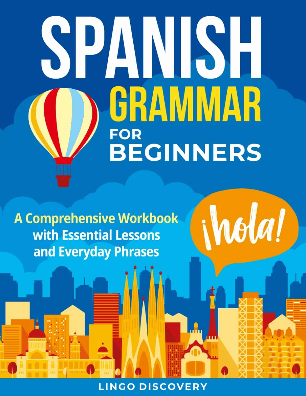 Spanish Grammar For Beginners: A Comprehensive Workbook with Essential Lessons and Everyday Phrases