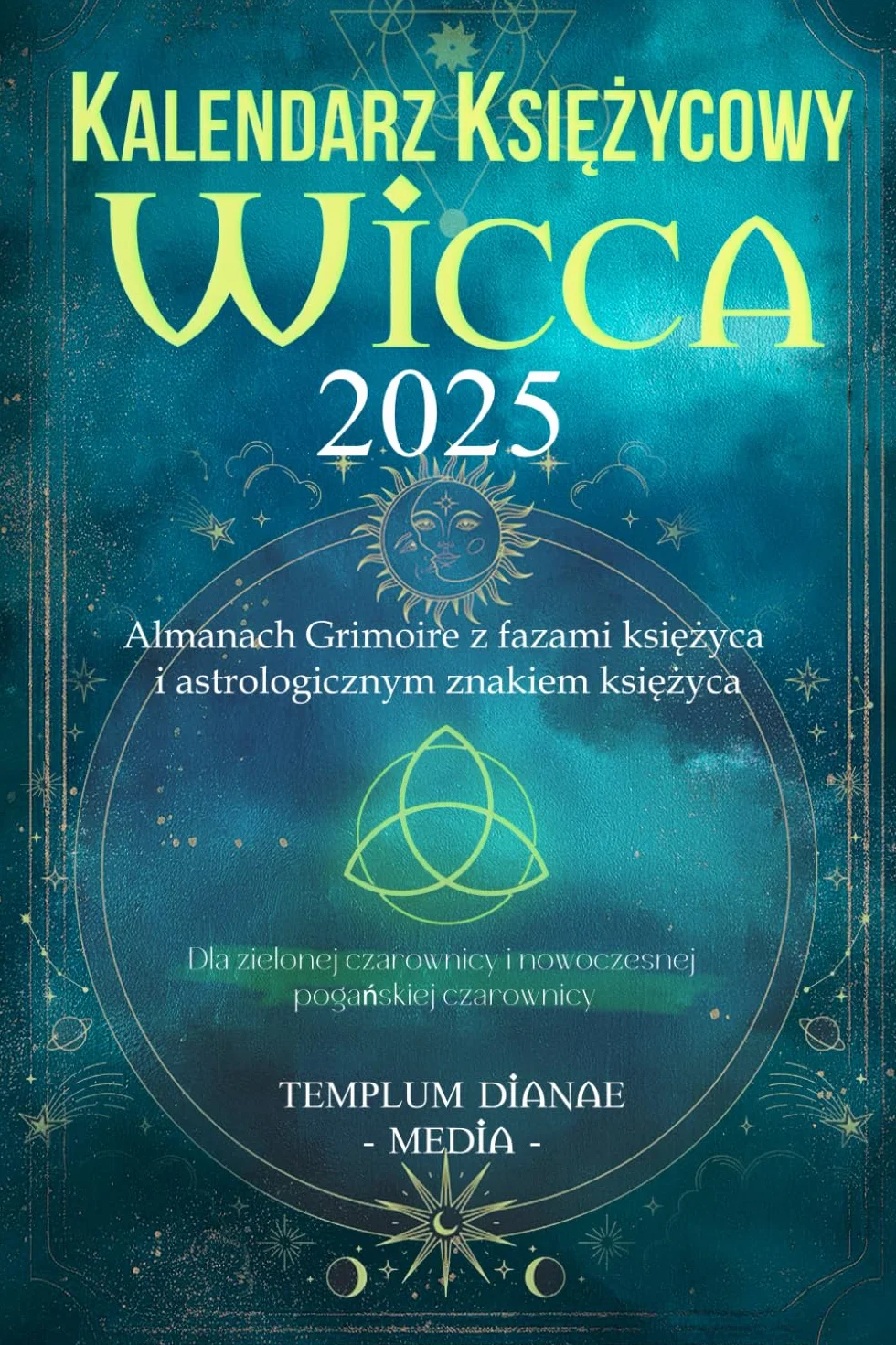 Kalendarz księżycowy Wicca - 2025: Almanach Grimoire z fazami księżyca i astrologicznym znakiem księżyca, Dla zielonej czarownicy i nowoczesnej pogańskiej czarownicy
