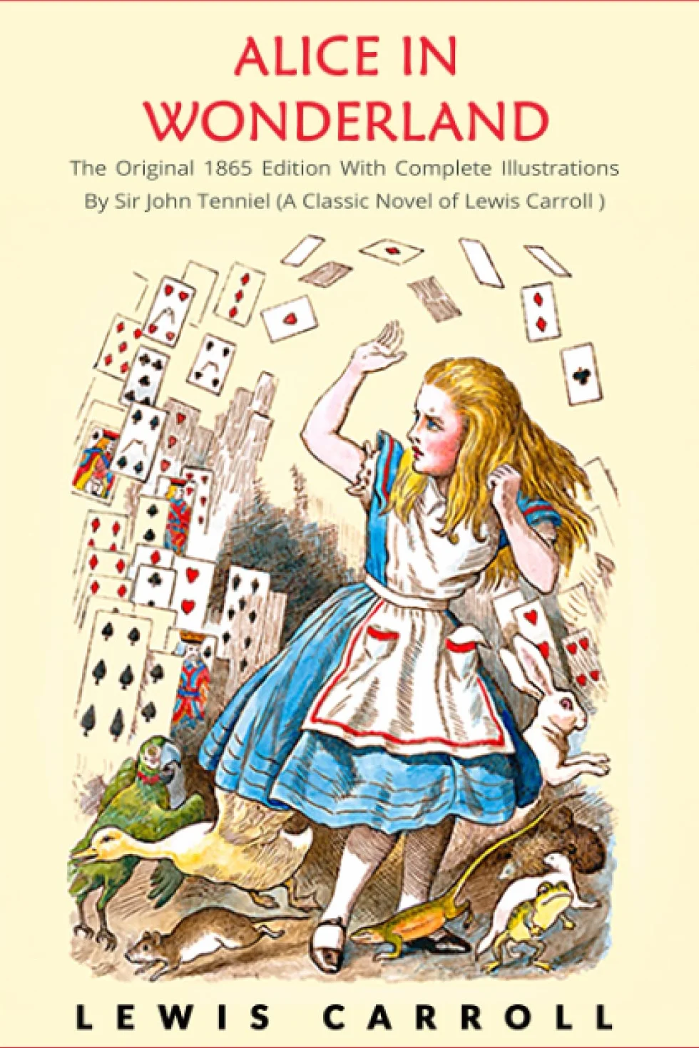 Alice in Wonderland: The Original 1865 Edition With Complete Illustrations By Sir John Tenniel (A Classic Novel of Lewis Carroll)
