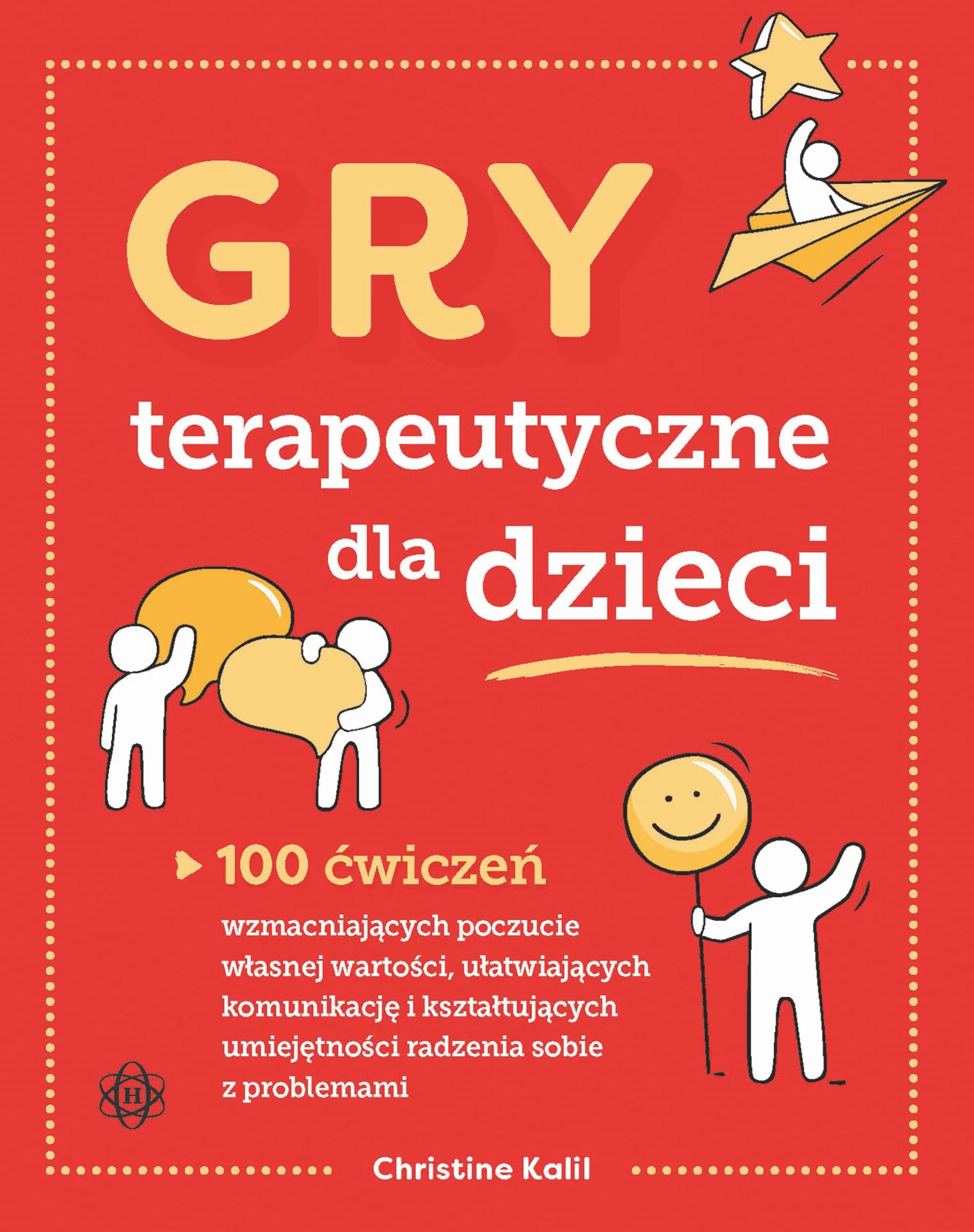 GRY TERAPEUTYCZNE DLA DZIECI: 100 ćwiczeń wzmacniających poczucie własnej wartości, ułatwiających komunikację i kształtujących umiejętności radzenia sobie z problemami