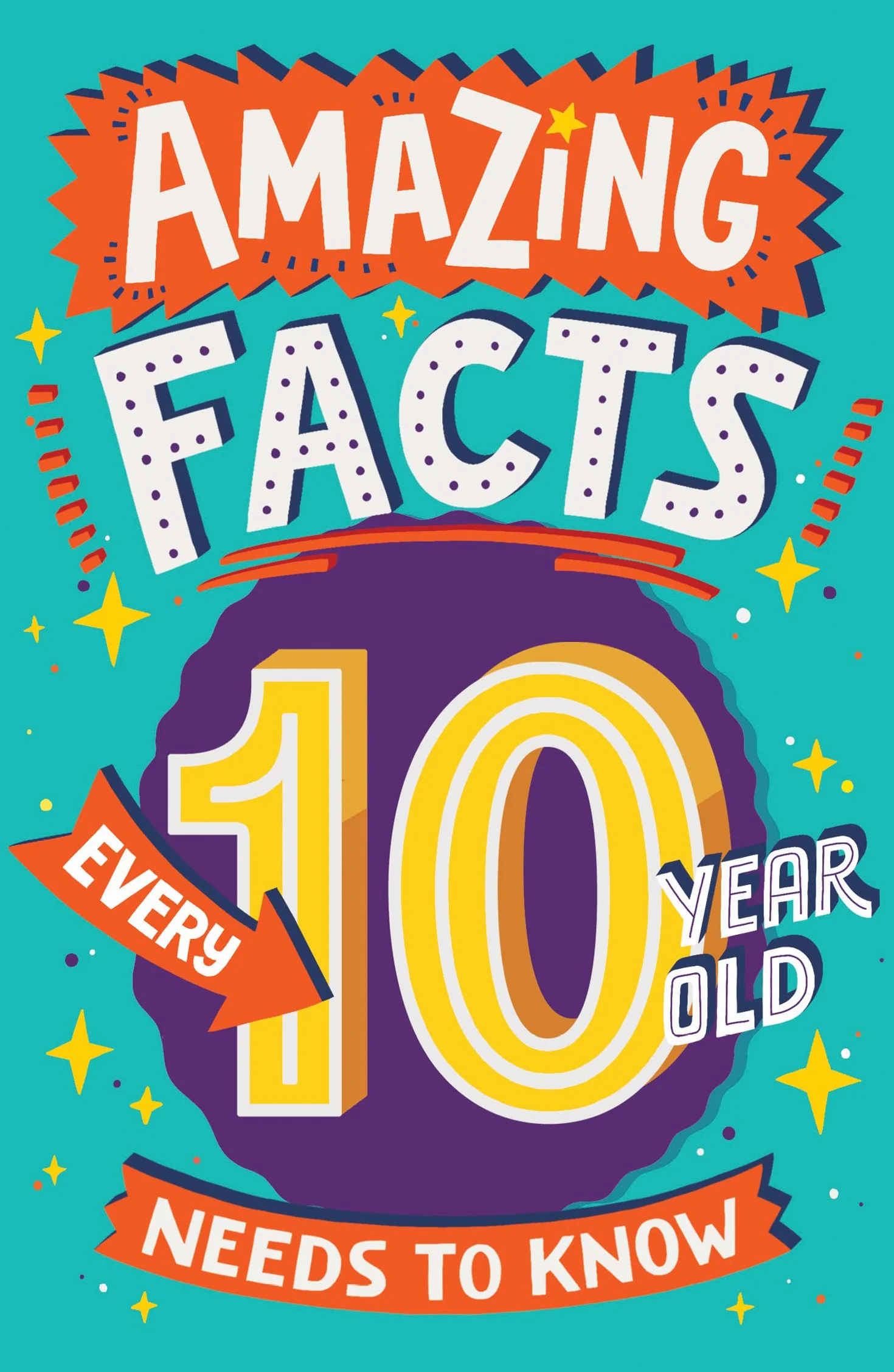 Amazing Facts Every 10 Year Old Needs to Know: A hilarious illustrated book of trivia, the perfect boredom busting alternative to screen time for kids!