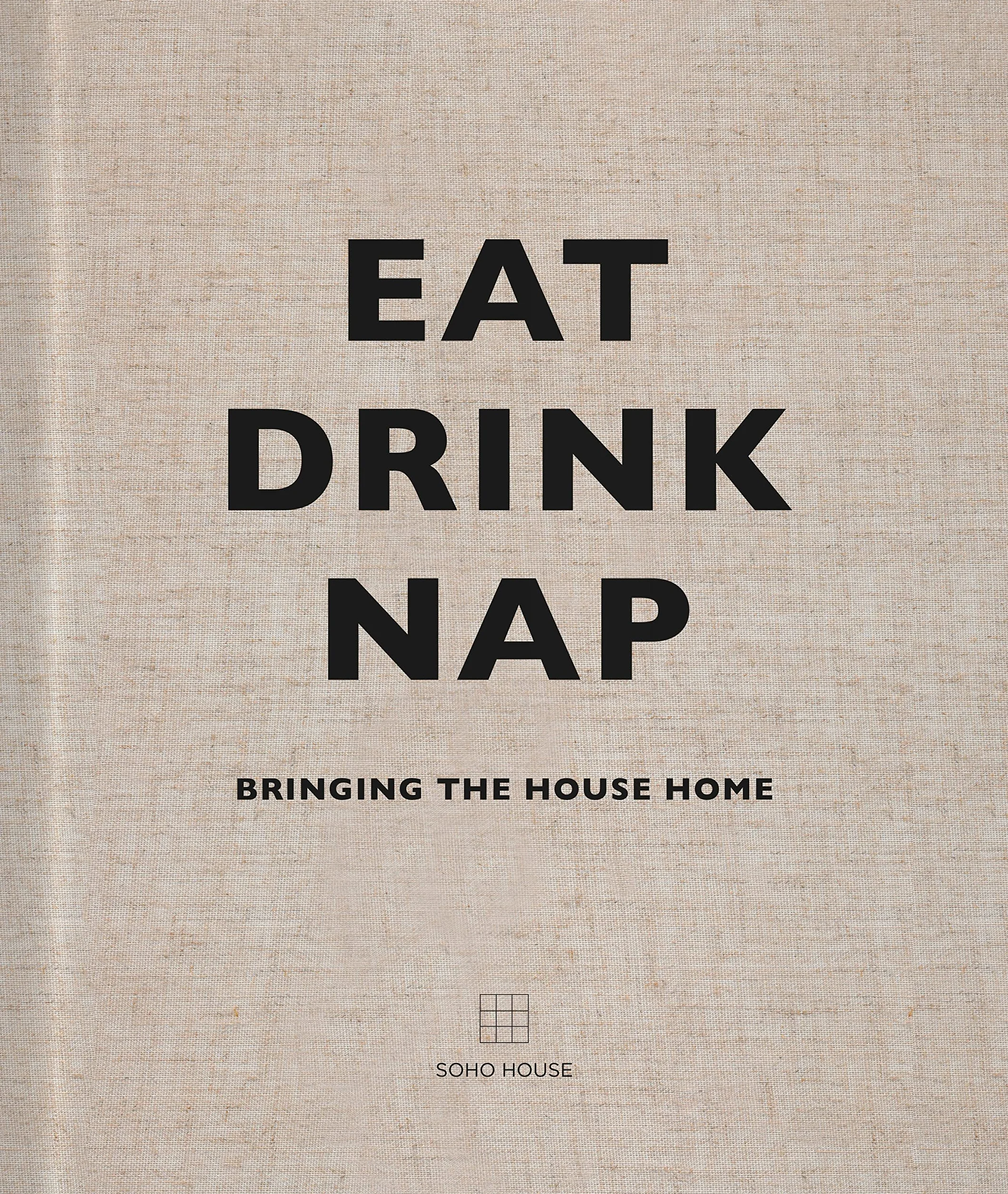 Eat Drink Nap - Soho House /anglais: Bringing the House Home