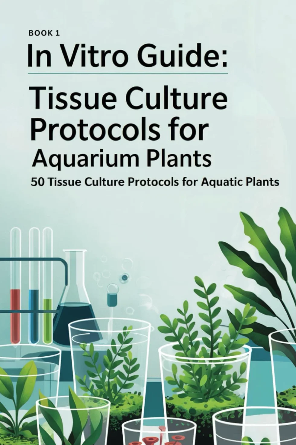 In Vitro Guide: Tissue Culture Protocols for Aquarium Plants: 50 Tissue Culture Protocols for Aquatic Plants: 1