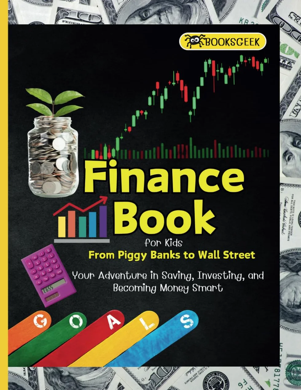Finance Book for Kids: From Piggy Banks to Wall Street Your Adventure in Saving, Investing, and Becoming Money Smart and Learn about Finance, entrepreneurship, and economics basics