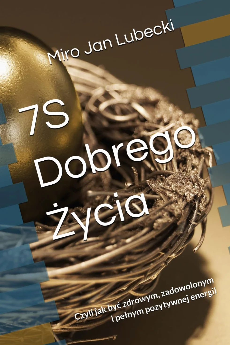 7S Dobrego Życia: Czyli jak być zdrowym, zadowolonym i pełnym pozytywnej energii