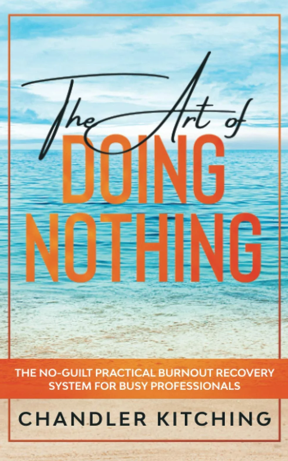 The Art of Doing Nothing: The No-Guilt Practical Burnout Recovery System for Busy Professionals