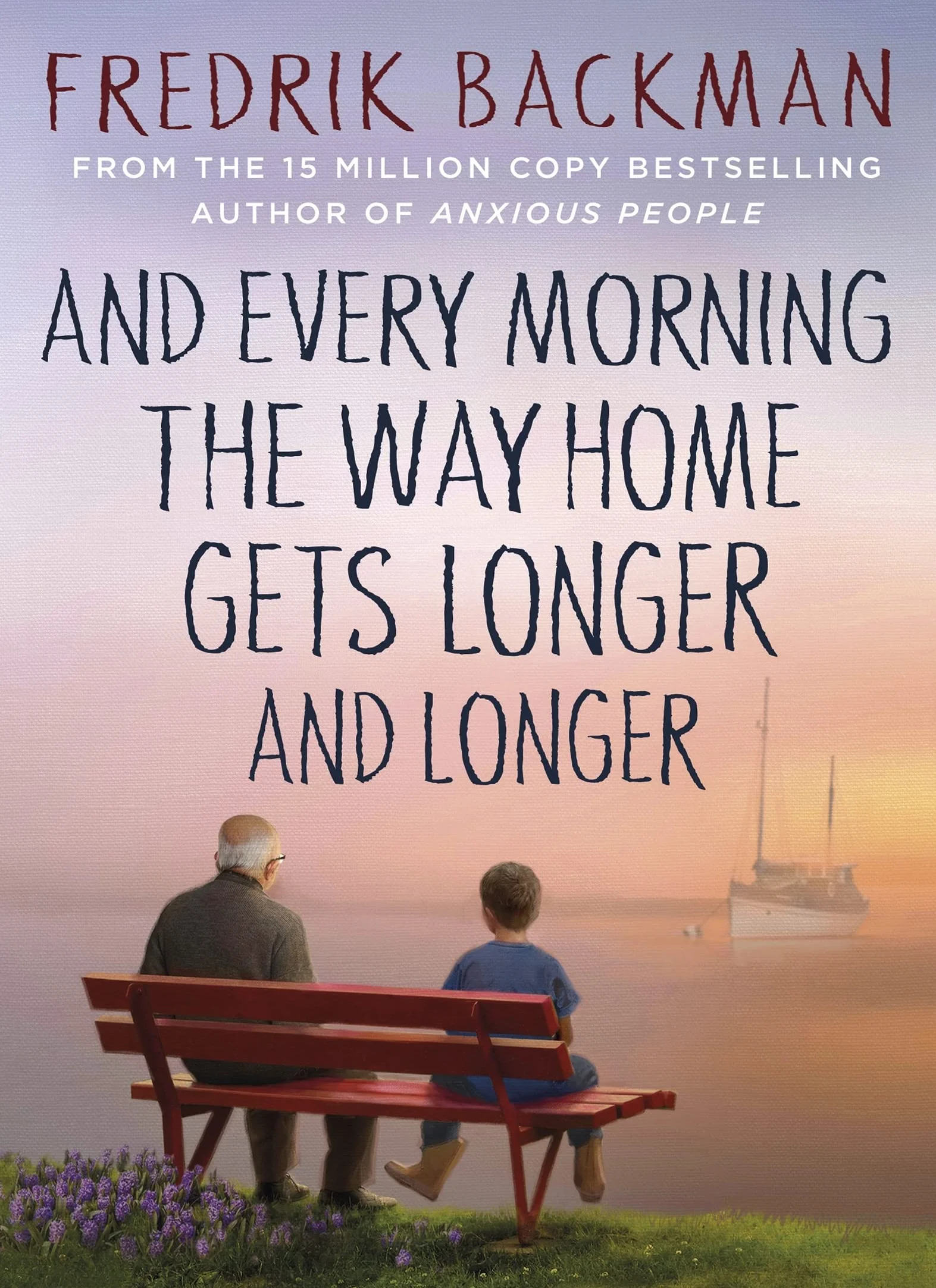And Every Morning the Way Home Gets Longer and Longer: From the New York Times bestselling author of Anxious People: From the New York Times ... Friends, A Man Called Ove and Anxious People