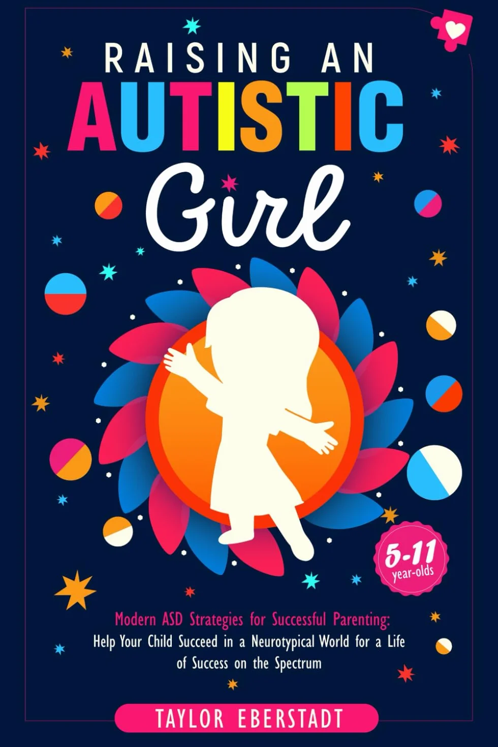Raising an Autistic Girl: Modern ASD Strategies for Successful Parenting: Help Your Child Succeed in a Neurotypical World for a Life of Success on the Spectrum (5–11-year-olds)