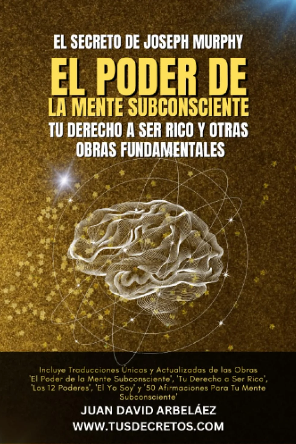 El Secreto de Joseph Murphy: EL PODER DE LA MENTE SUBCONSCIENTE, Tu Derecho a Ser Rico y Otras Obras Fundamentales: Incluye 'El Poder de la Mente ... 'YO SOY' y '50 Afirmaciones Subconscientes'