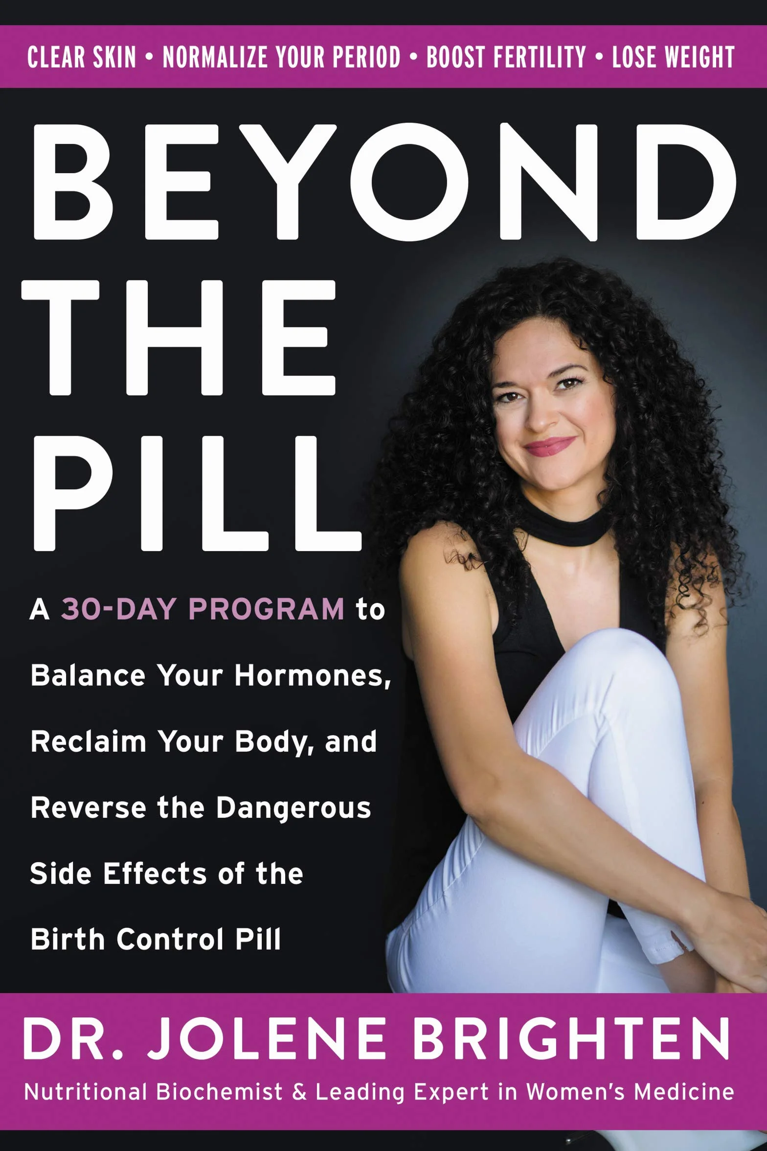 Beyond the Pill: A 30-Day Program to Balance Your Hormones, Reclaim Your Body, and Reverse the Dangerous Side Effects of the Birth Control Pill