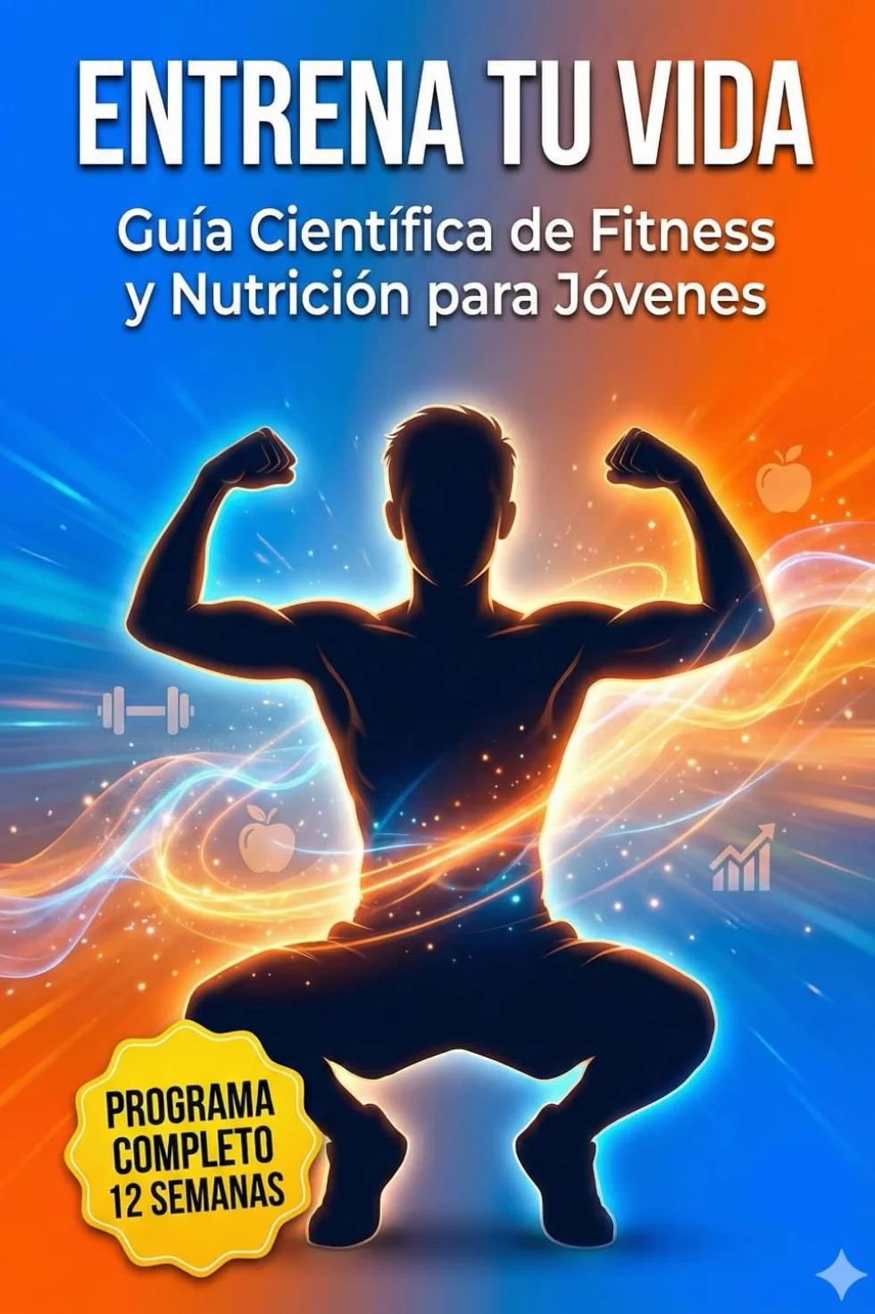 Entrena tu vida: Guía Científica de Fitness y Nutrición para Jóvenes