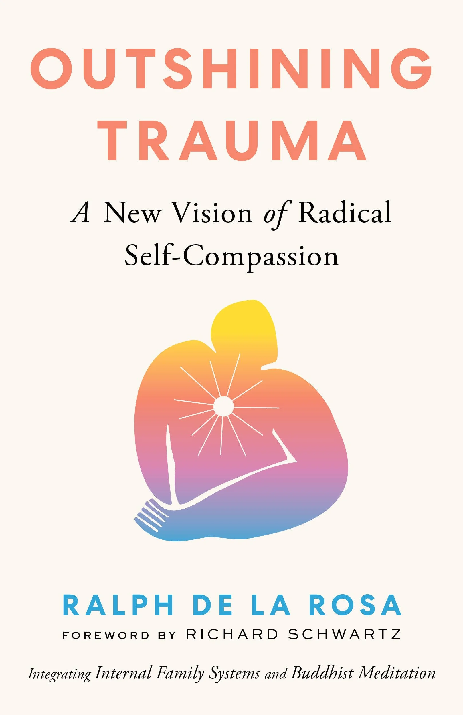 Outshining Trauma: A New Vision of Radical Self-Compassion Integrating Internal Family Systems and Buddhist Meditation