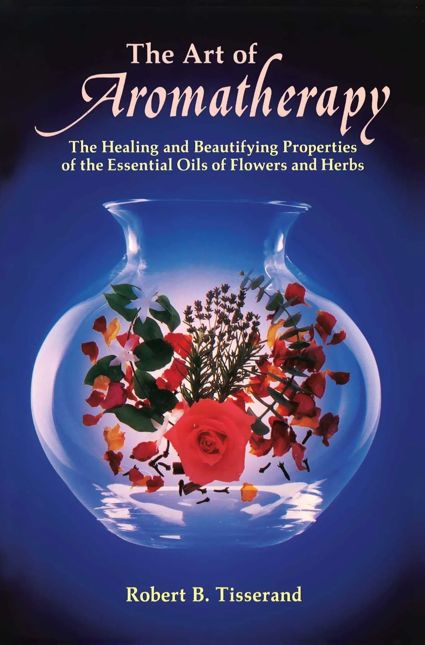 The Art of Aromatherapy: The Healing and Beautifying Properties of the Essential Oils of Flowers and Herbs