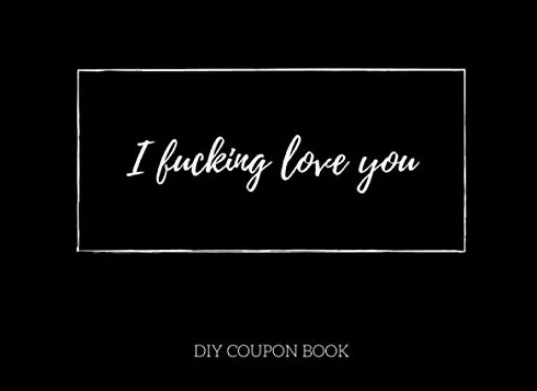 I Fucking Love You DIY Coupon Book: Blank Coupon Book (50 coupons), Coupon Vouchers, Fillable Template, Gift Idea for Friends, Couples, Him, Her, Family, Office, Boyfriend, Girlfriend, Wife, Husband