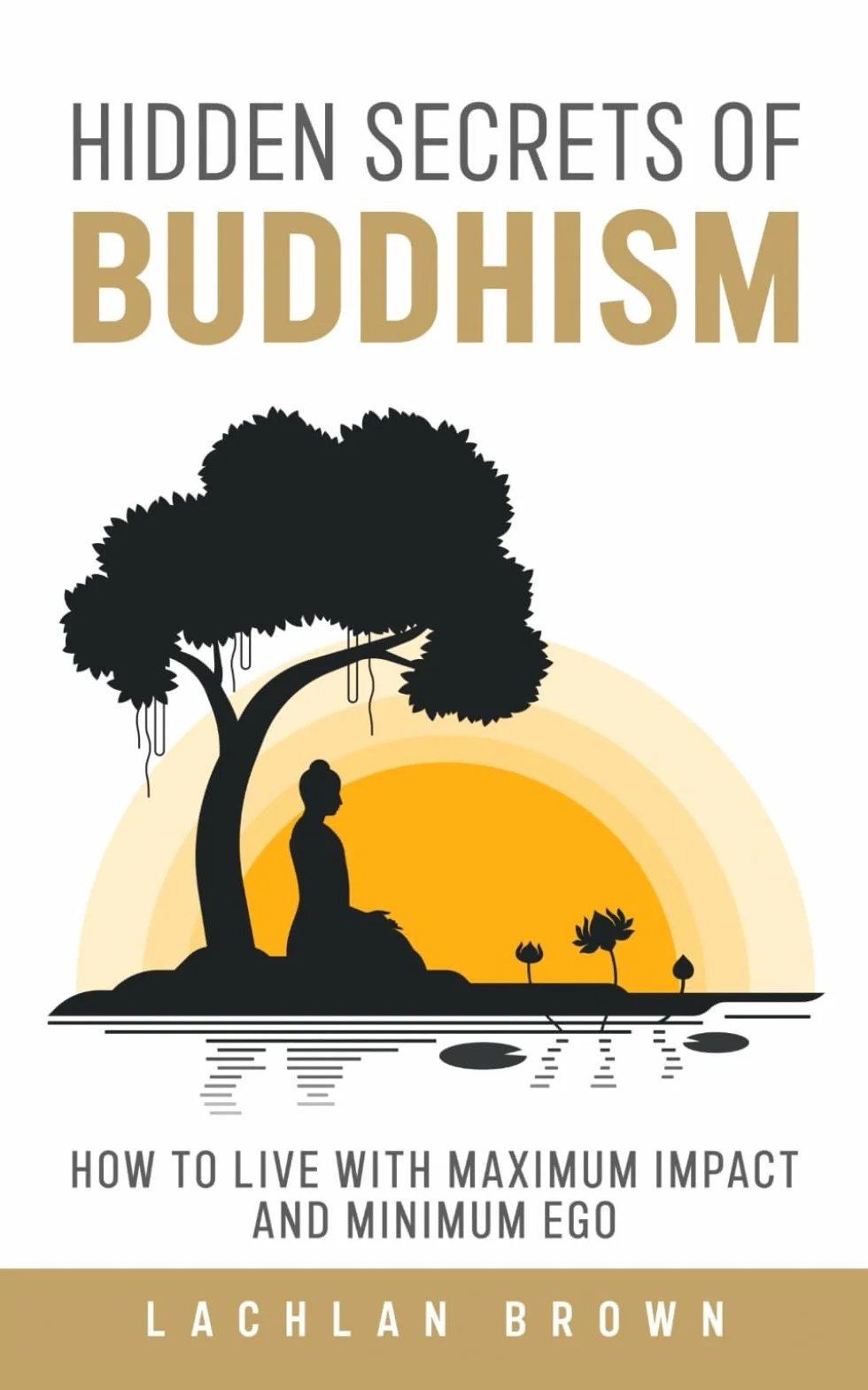 Hidden Secrets of Buddhism: How to Live With Maximum Impact and Minimum Ego