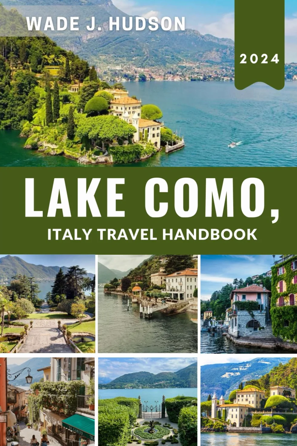 Lake Como, Italy Travel Handbook 2024: A easy to understand Travel Companion to Guide you through discovering Hidden Waterfalls , Festivals , and Timeless Vibrant Beauty of Lake Como Tradition