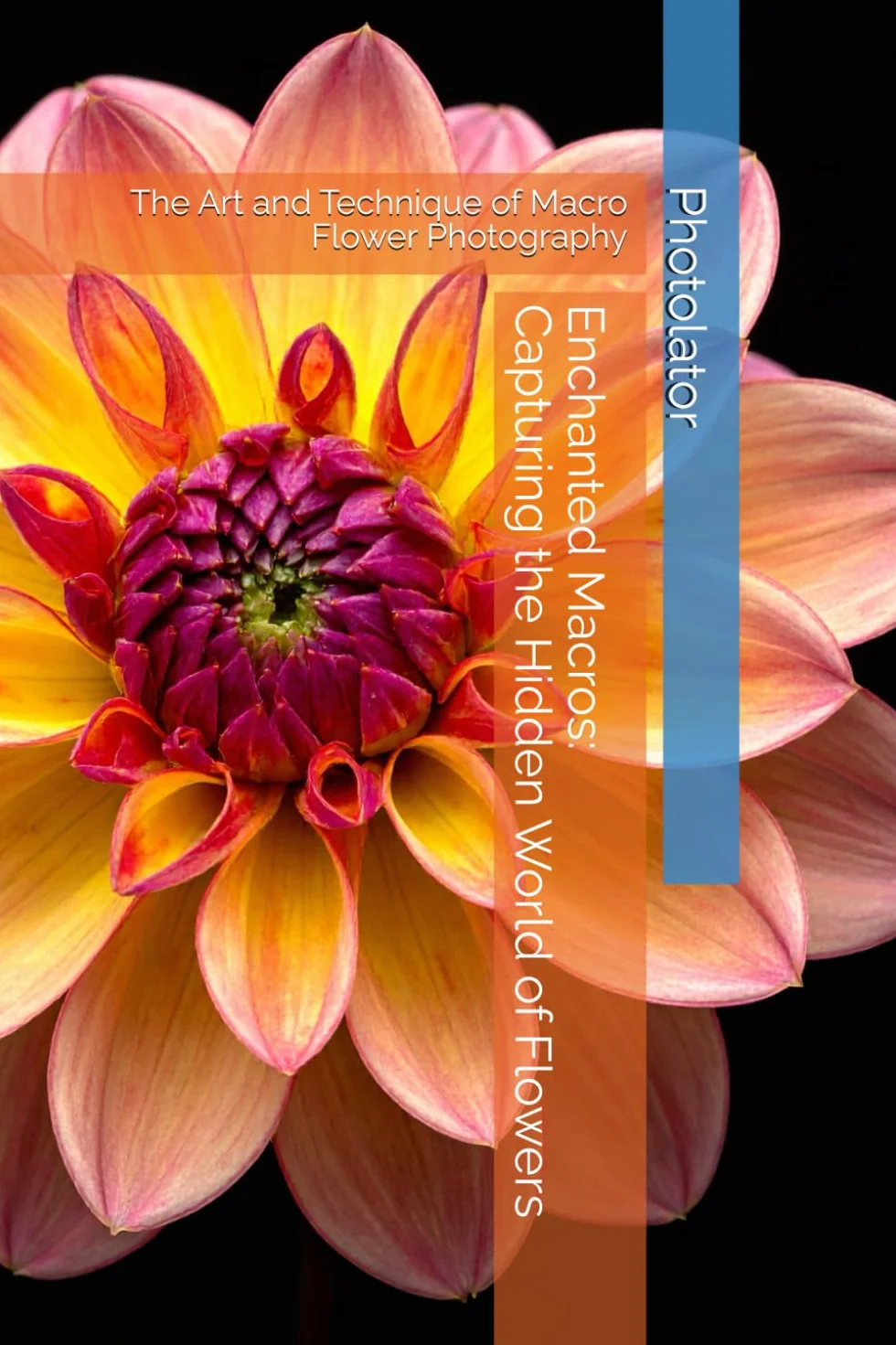 Enchanted Macros: Capturing the Hidden World of Flowers: The Art and Technique of Macro Flower Photography
