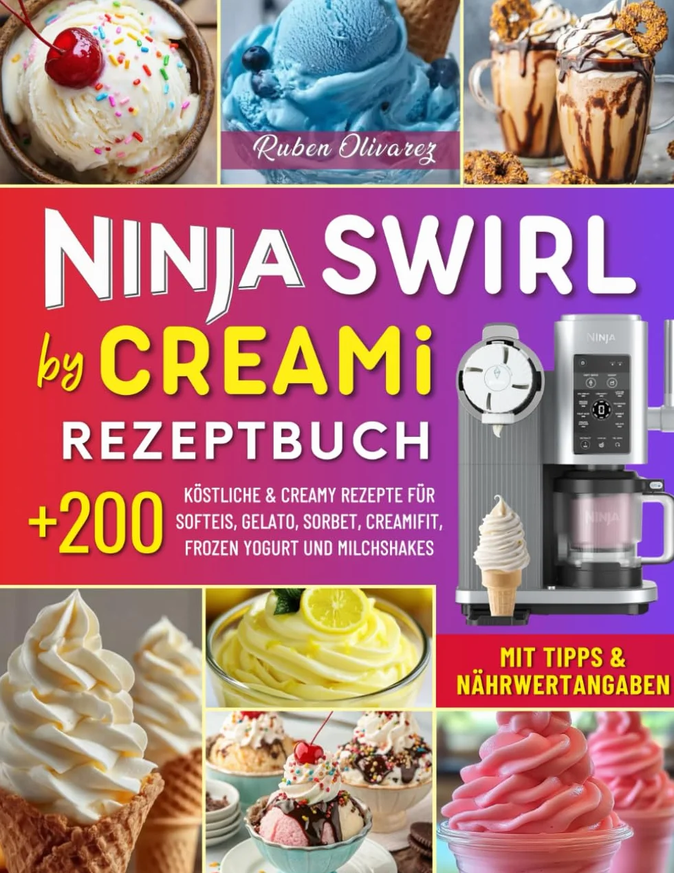 Ninja Swirl by CREAMi Rezeptbuch: Über 200 Köstliche & Creamy Rezepte für Hausgemachtes Eis: Softeis, Gelato, Sorbet, CreamiFit, Frozen Yogurt und Milchshakes. Mit Tipps & Nährwertangaben!