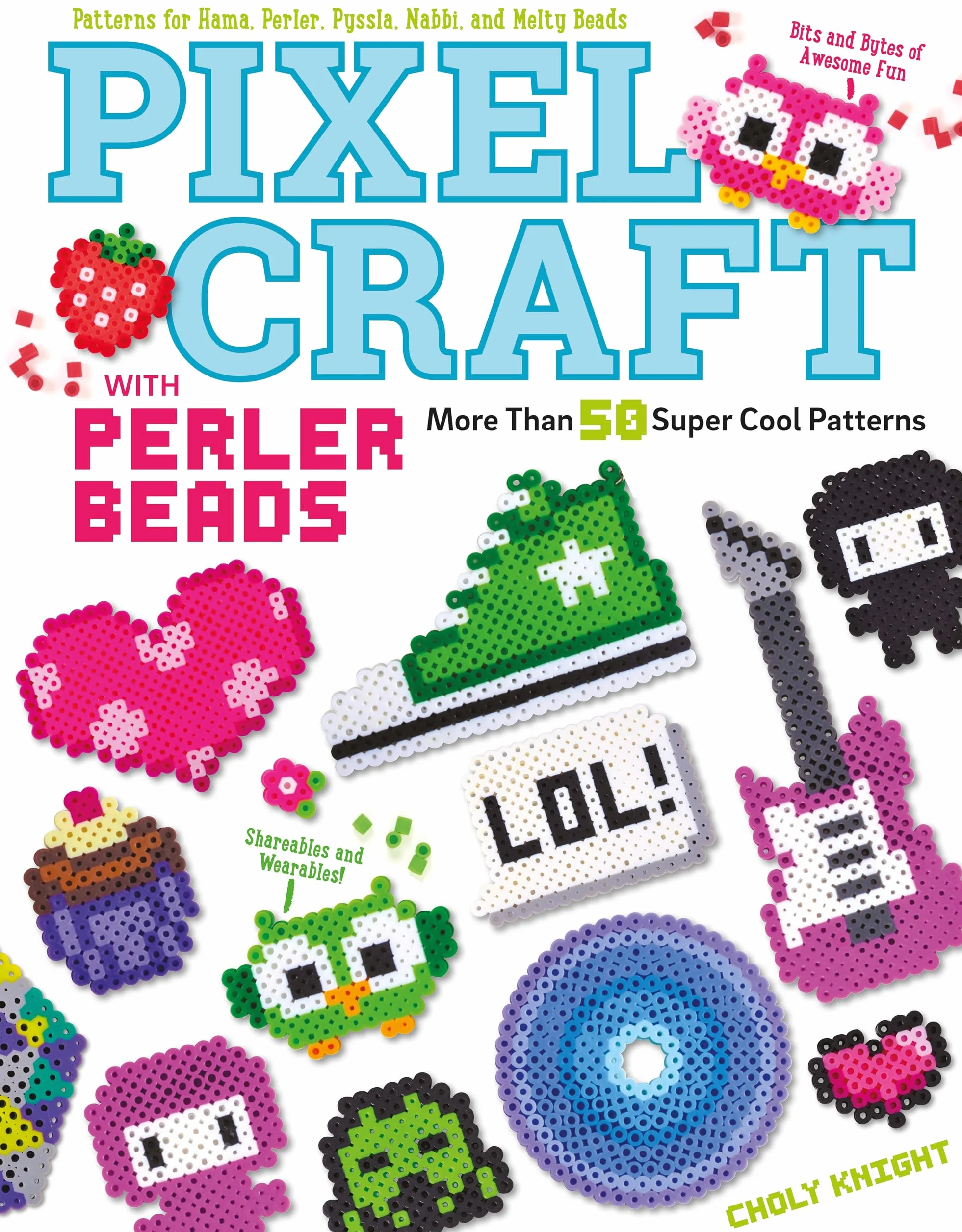 Pixel Craft with Perler Beads: More Than 50 Super Cool Patterns: Patterns for Hama, Perler, Pyssla, Nabbi, and Melty Beads