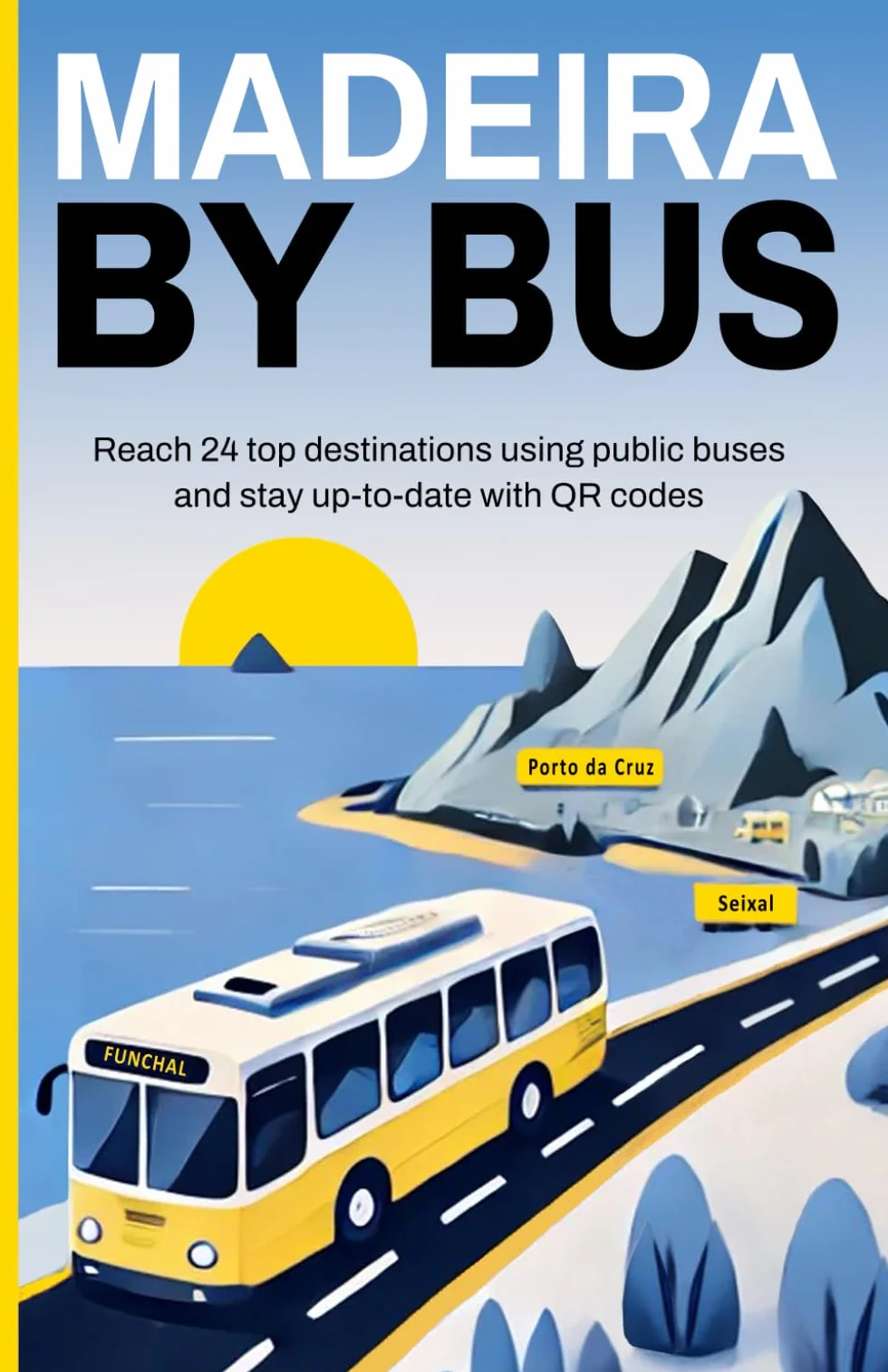 Madeira by Bus - Travel Guide with QR Codes and Bus Timetables: Reach 24 top destinations using public buses and stay up-to-date with QR codes