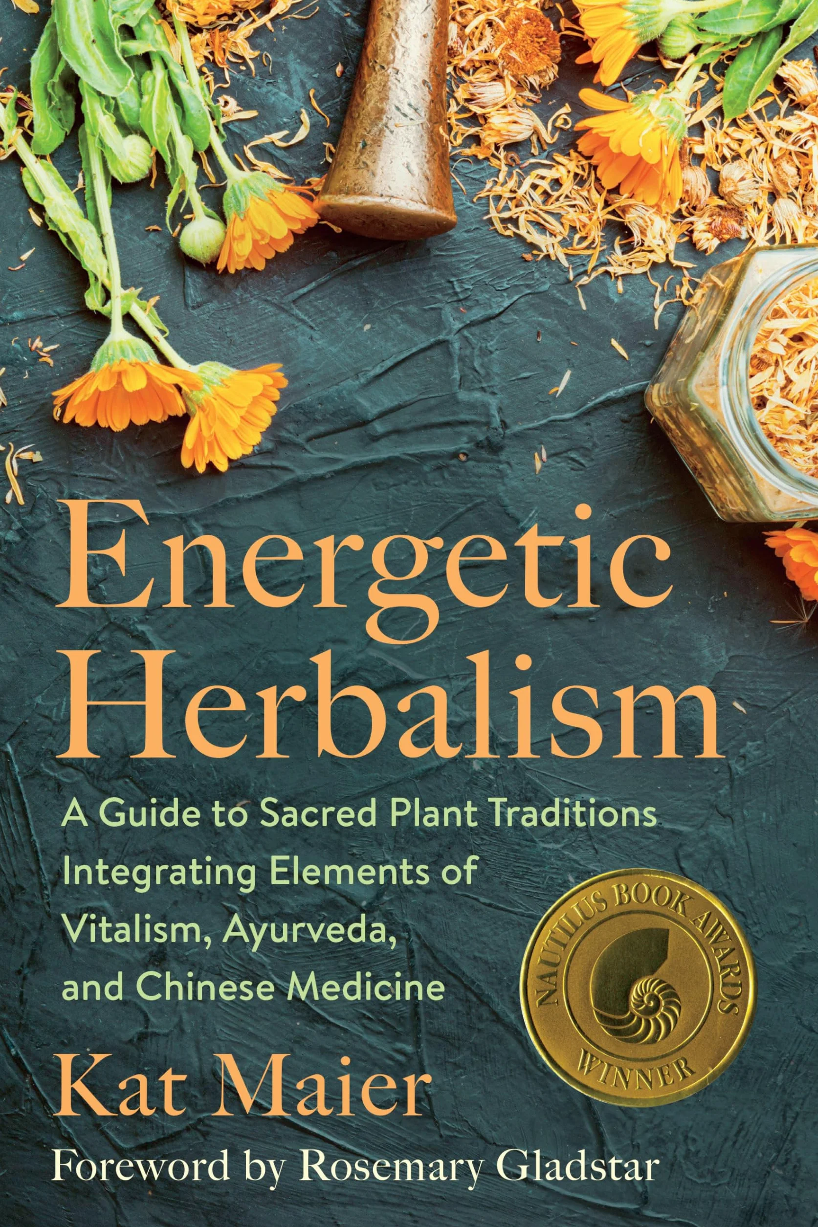 Energetic Herbalism: A Guide to Sacred Plant Traditions Integrating Elements of Vitalism, Ayurveda, and Chinese Medicine