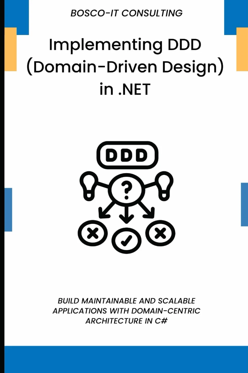 Implementing DDD (Domain-Driven Design) in .NET: Build Maintainable and Scalable Applications with Domain-Centric Architecture in C#
