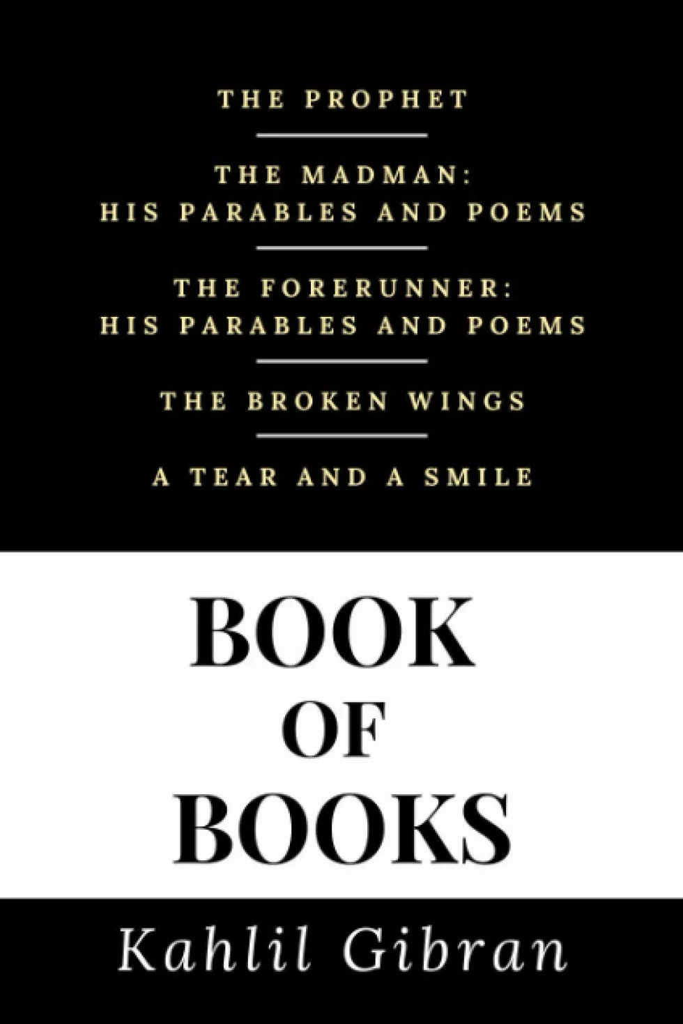 Kahlil Gibran Book of Books (Annotated): 5 Book Collection - The Prophet, The Madman, The Forerunner, The Broken Wings, & A Tear and A Smile