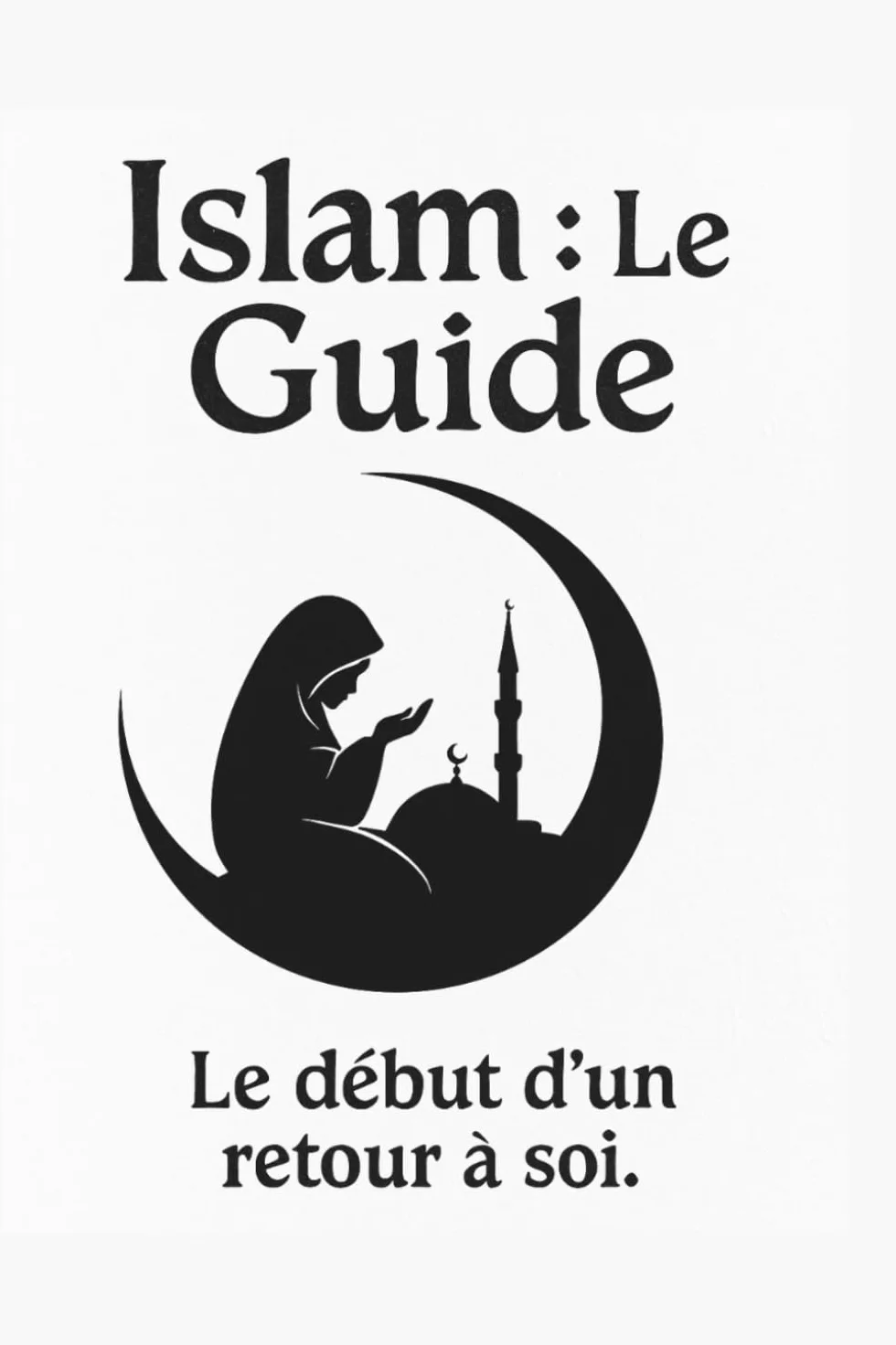 Comment se convertir à l’islam : guide spirituel et pratique pour comprendre la foi, prier, et vivre sa religion au quotidien: Un chemin apaisé vers ... croire, pratiquer et grandir dans la foi
