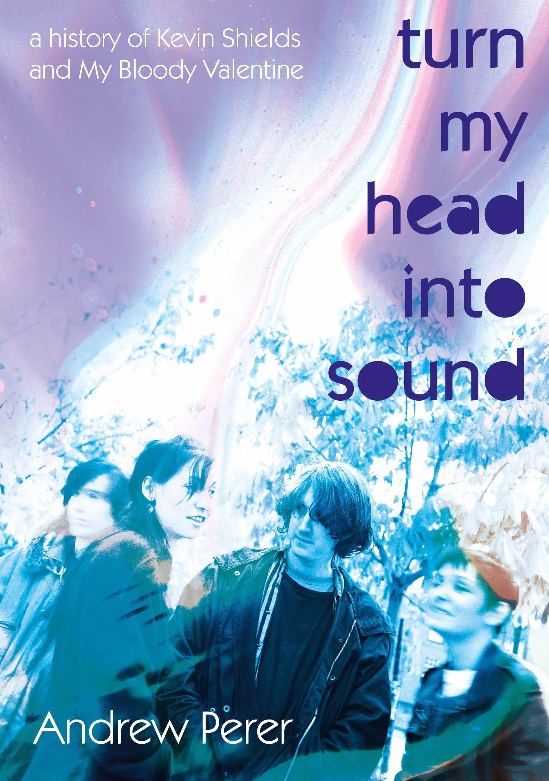 Turn My Head Into Sound: A History of Kevin Shields and My Bloody Valentine