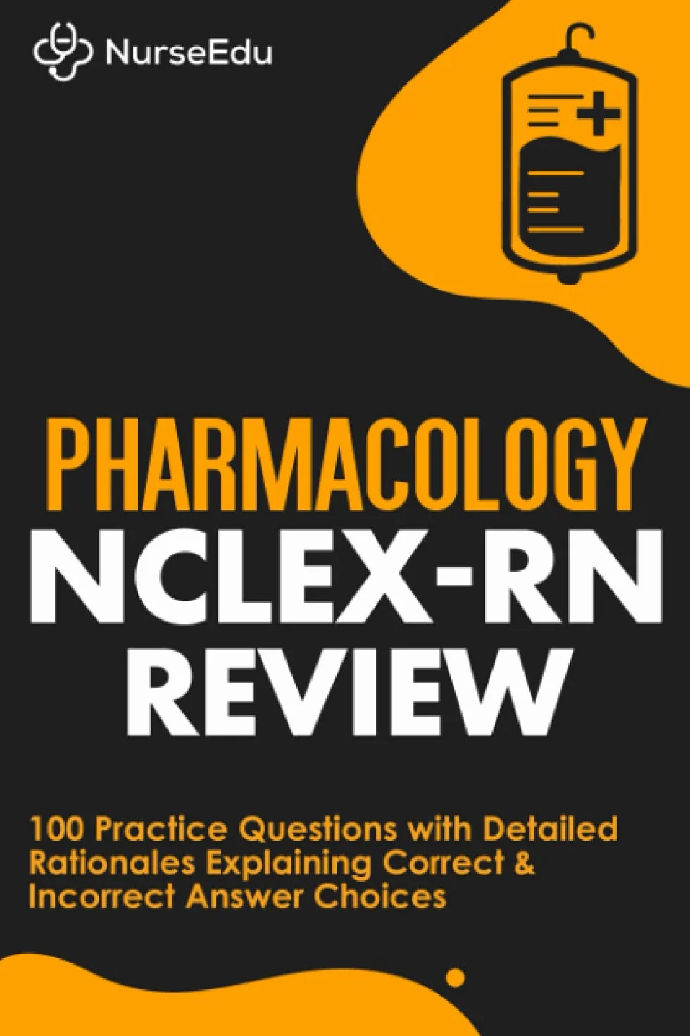 Pharmacology NCLEX-RN Review: 100 Practice Questions with Detailed Rationales Explaining Correct & Incorrect Answer Choices