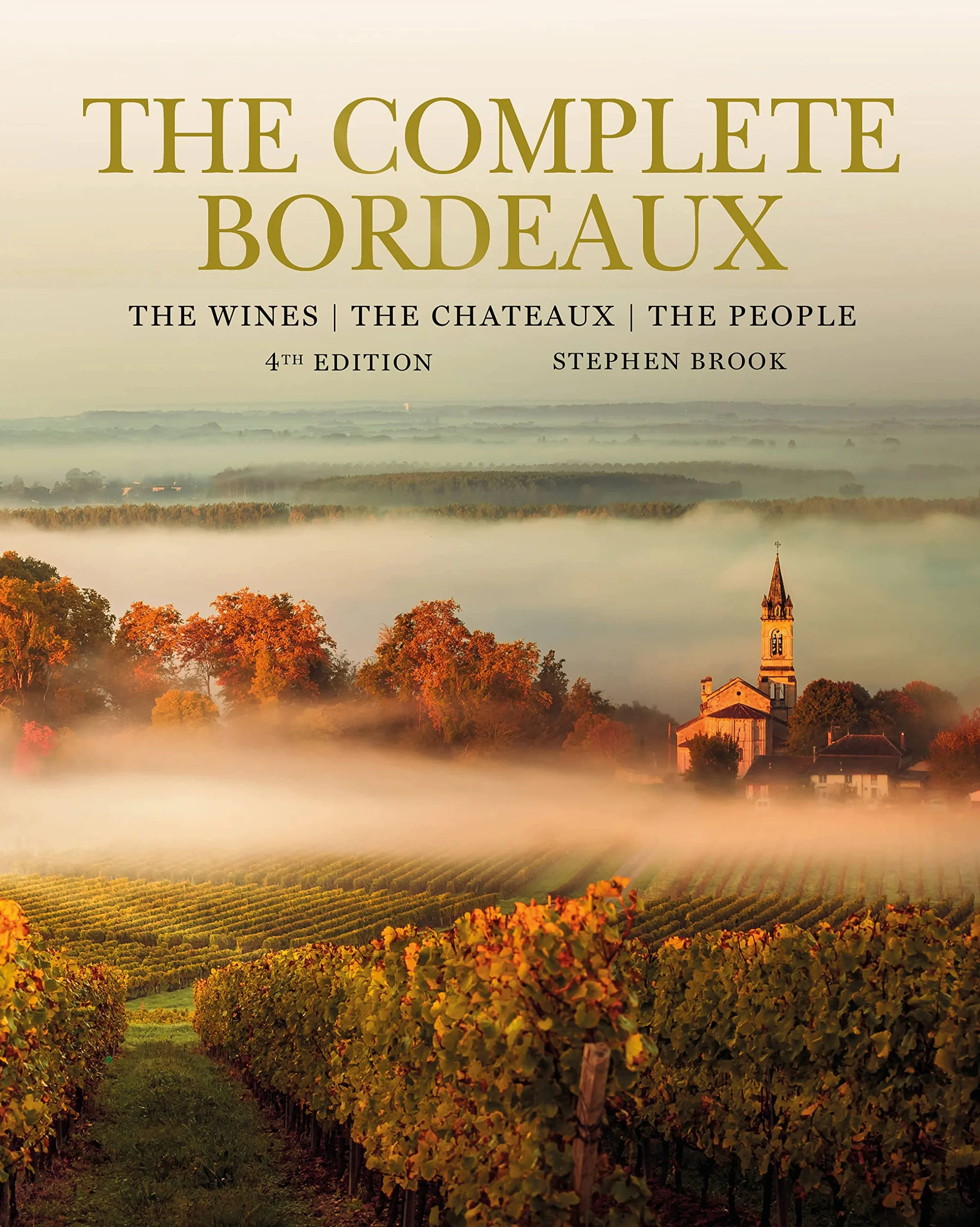 The Complete Bordeaux: 4th Edition: The Wines, the Chateaux, the People