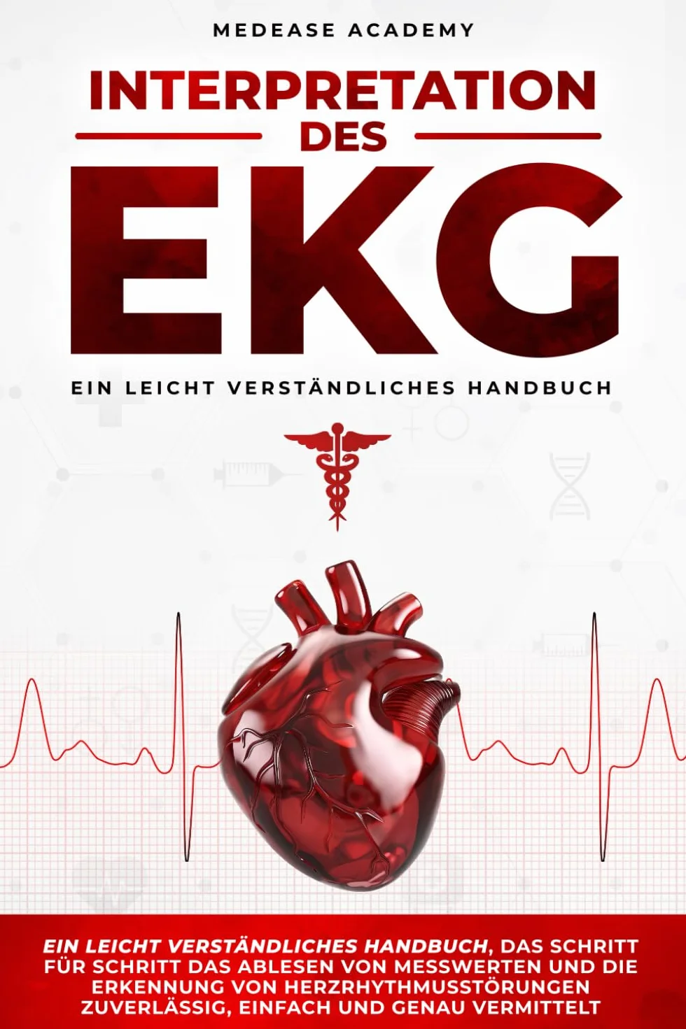 Interpretation des EKG: Ein leicht verständliches Handbuch, das Schritt für Schritt das Ablesen von Messwerten und die Erkennung von Herzrhythmusstörungen zuverlässig, einfach und genau vermittelt