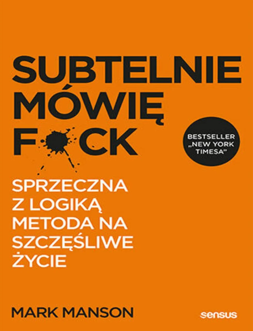 SUBTELNIE MÓWIĘ F**K! SPRZECZNA Z LOGIKĄ METODA: Sprzeczna z logiką metoda na szczęśliwe życie