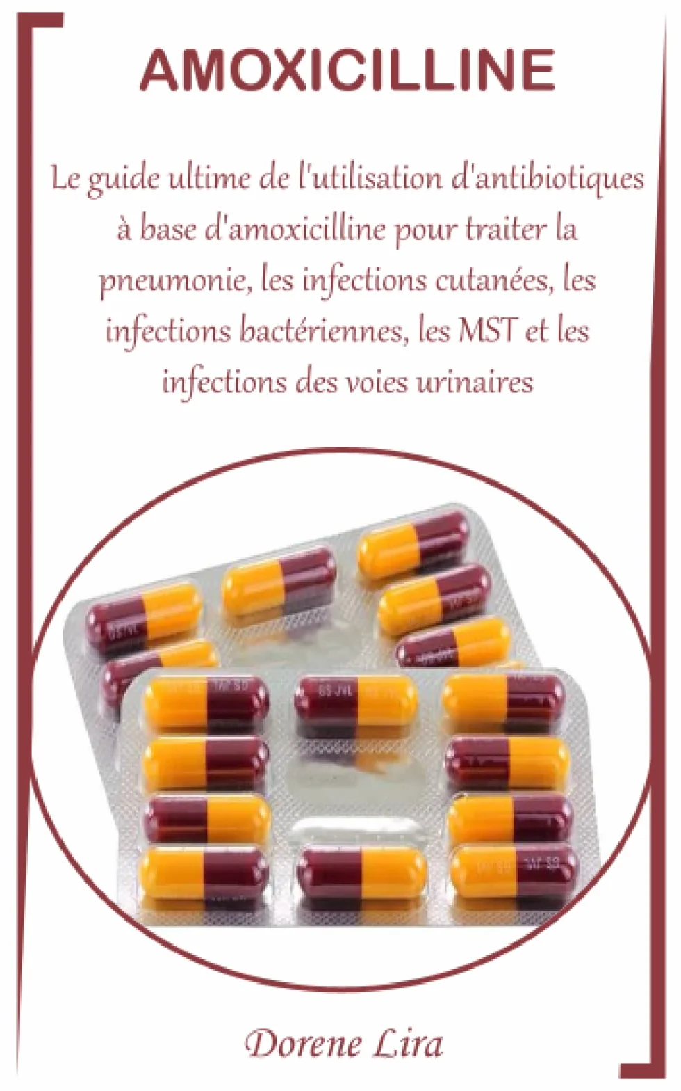 AMOXICILLINE: Le guide ultime de l'utilisation d'antibiotiques à base d'amoxicilline pour traiter la pneumonie, les infections cutanées, les ... des voies urinaires (French Edition)