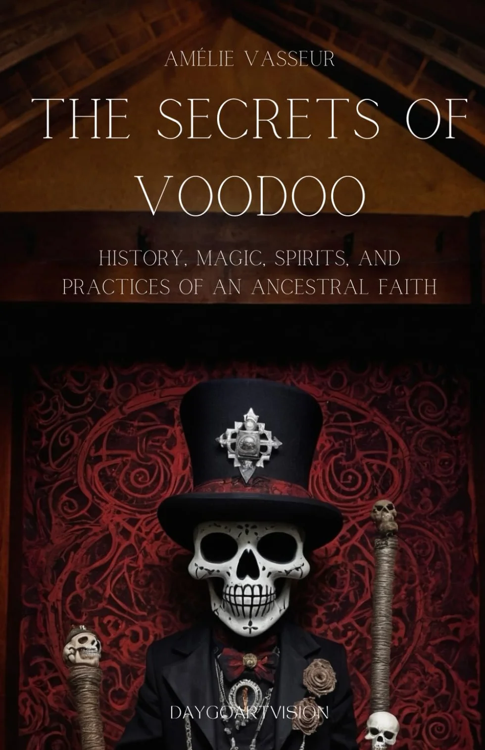 The Secrets of Voodoo - History, Magic, Spirits, and Practices of an Ancestral Faith: A Journey into the Heart of Voodoo through History and Legends, Rituals, Knowledge