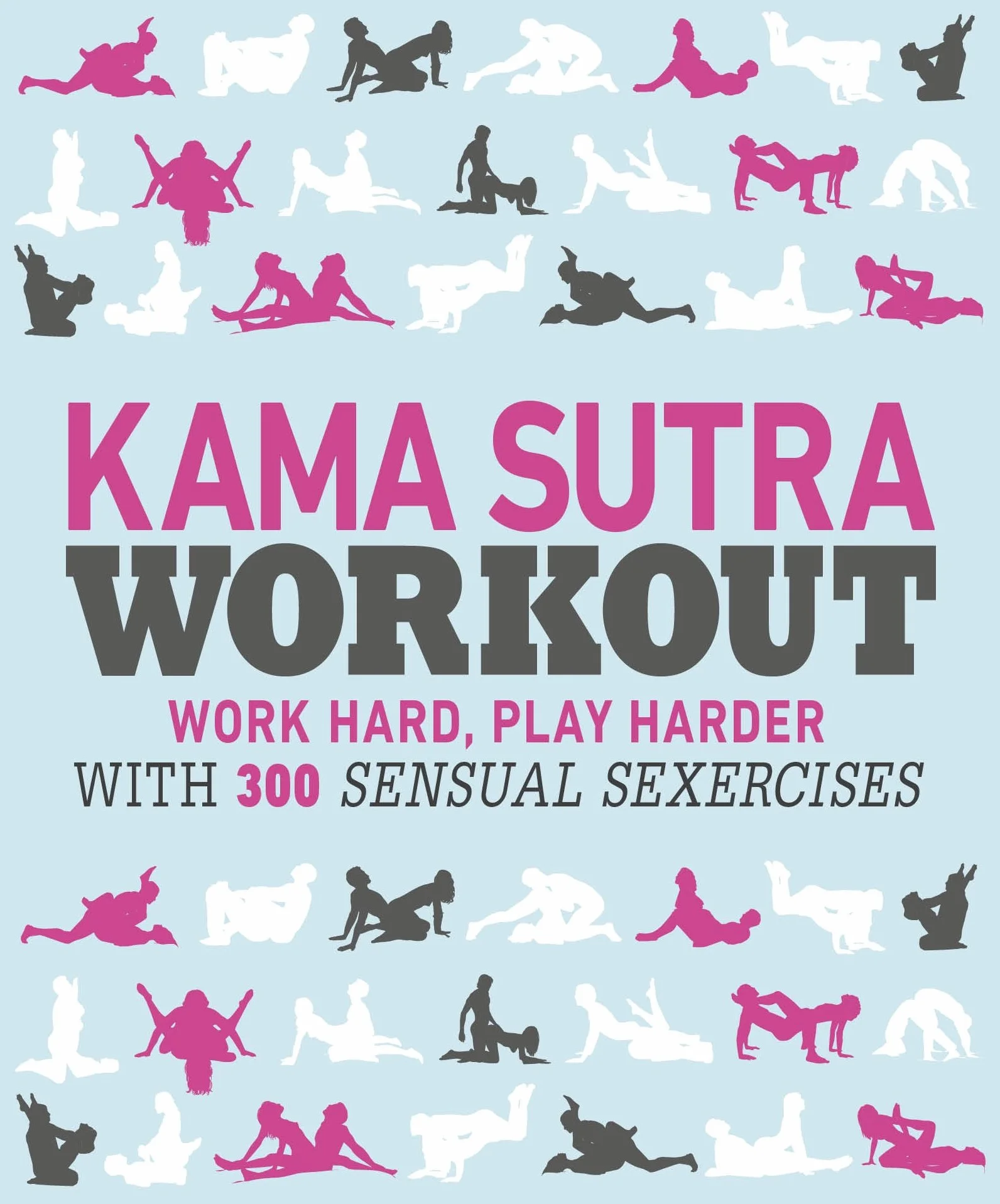 Kama Sutra Workout: Work Hard, Play Harder with 300 Sensual Sexercises